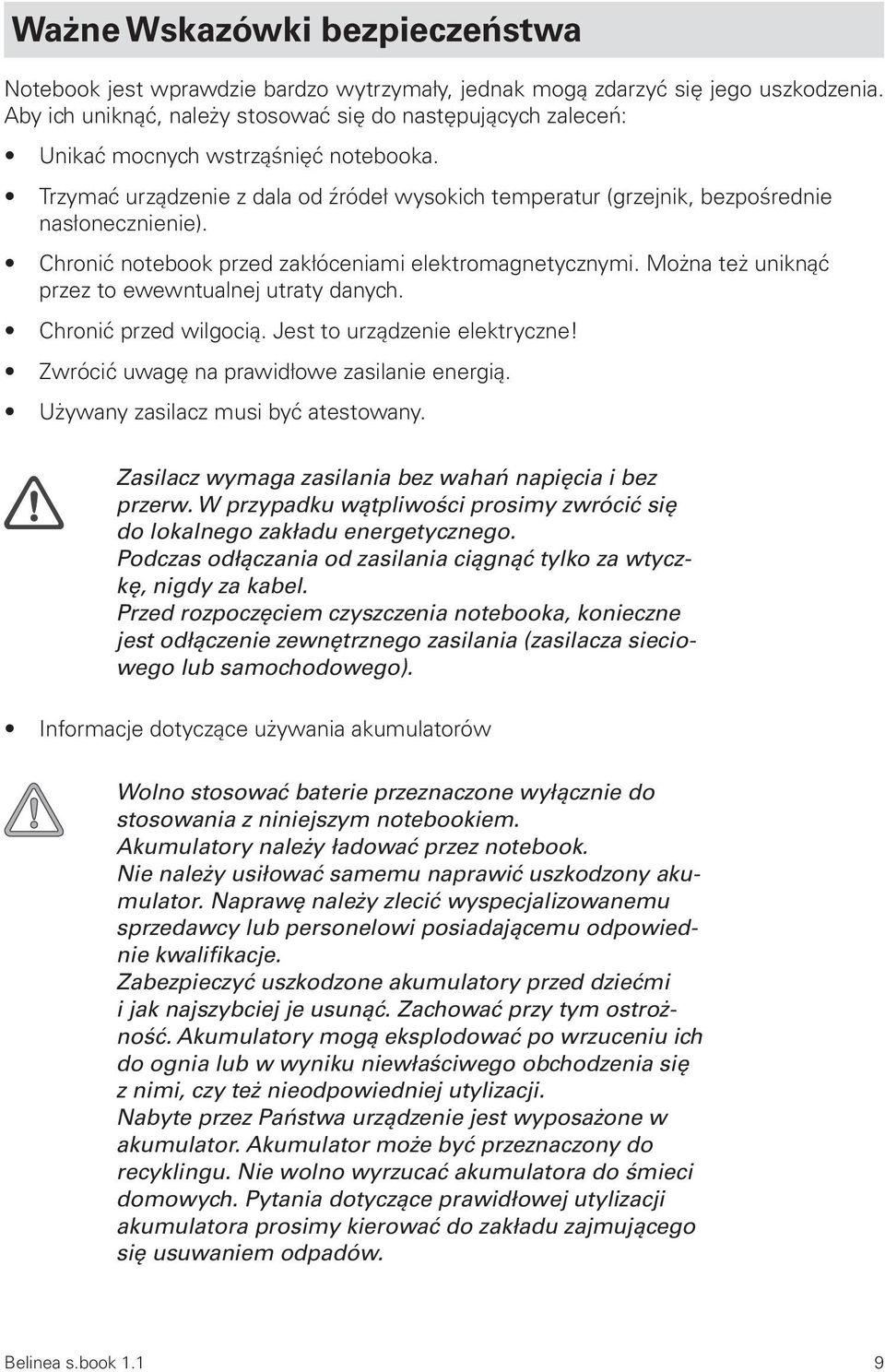 Chronić notebook przed zakłóceniami elektromagnetycznymi. Można też uniknąć przez to ewewntualnej utraty danych. Chronić przed wilgocią. Jest to urządzenie elektryczne!