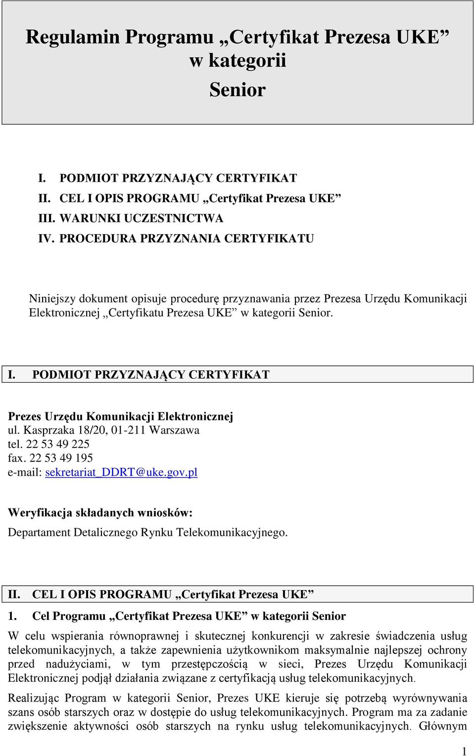 PODMIOT PRZYZNAJĄCY CERTYFIKAT Prezes Urzędu Komunikacji Elektronicznej ul. Kasprzaka 18/20, 01-211 Warszawa tel. 22 53 49 225 fax. 22 53 49 195 e-mail: sekretariat_ddrt@uke.gov.