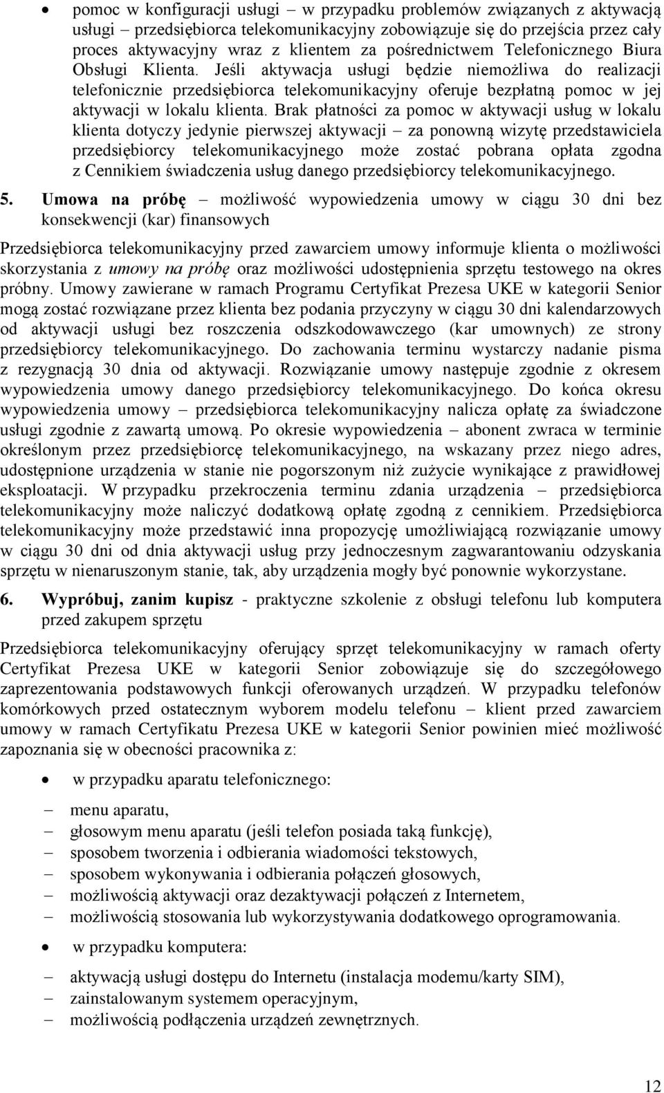 Jeśli aktywacja usługi będzie niemożliwa do realizacji telefonicznie przedsiębiorca telekomunikacyjny oferuje bezpłatną pomoc w jej aktywacji w lokalu klienta.