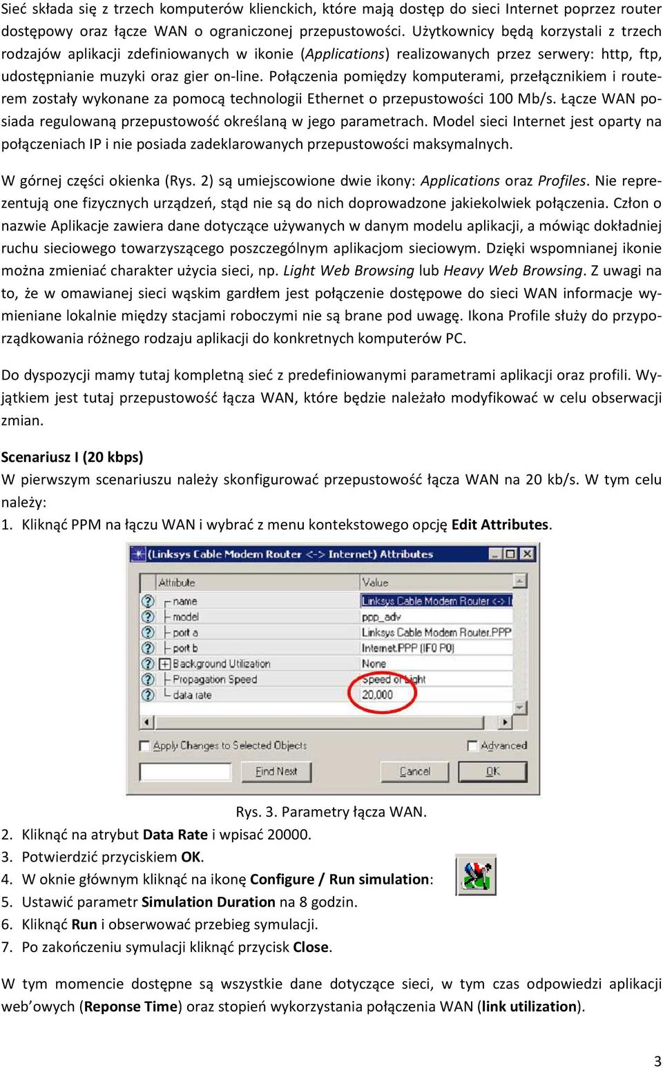 Połączenia pomiędzy komputerami, przełącznikiem i routerem zostały wykonane za pomocą technologii Ethernet o przepustowości 100 Mb/s.