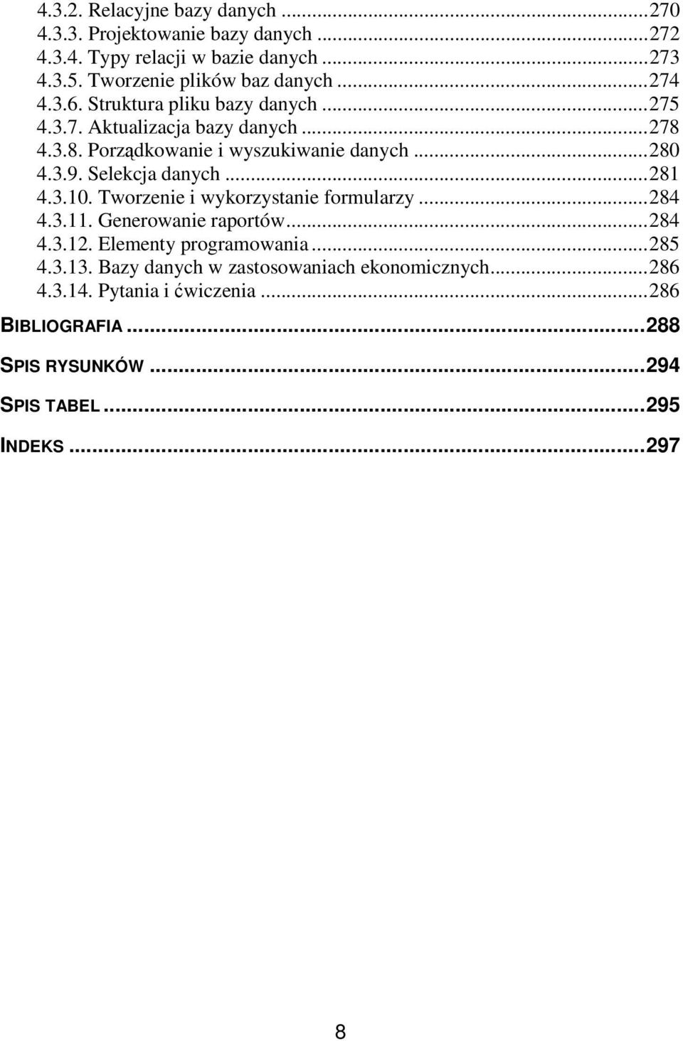 ..280 4.3.9. Selekcja danych...281 4.3.10. Tworzenie i wykorzystanie formularzy...284 4.3.11. Generowanie raportów...284 4.3.12.