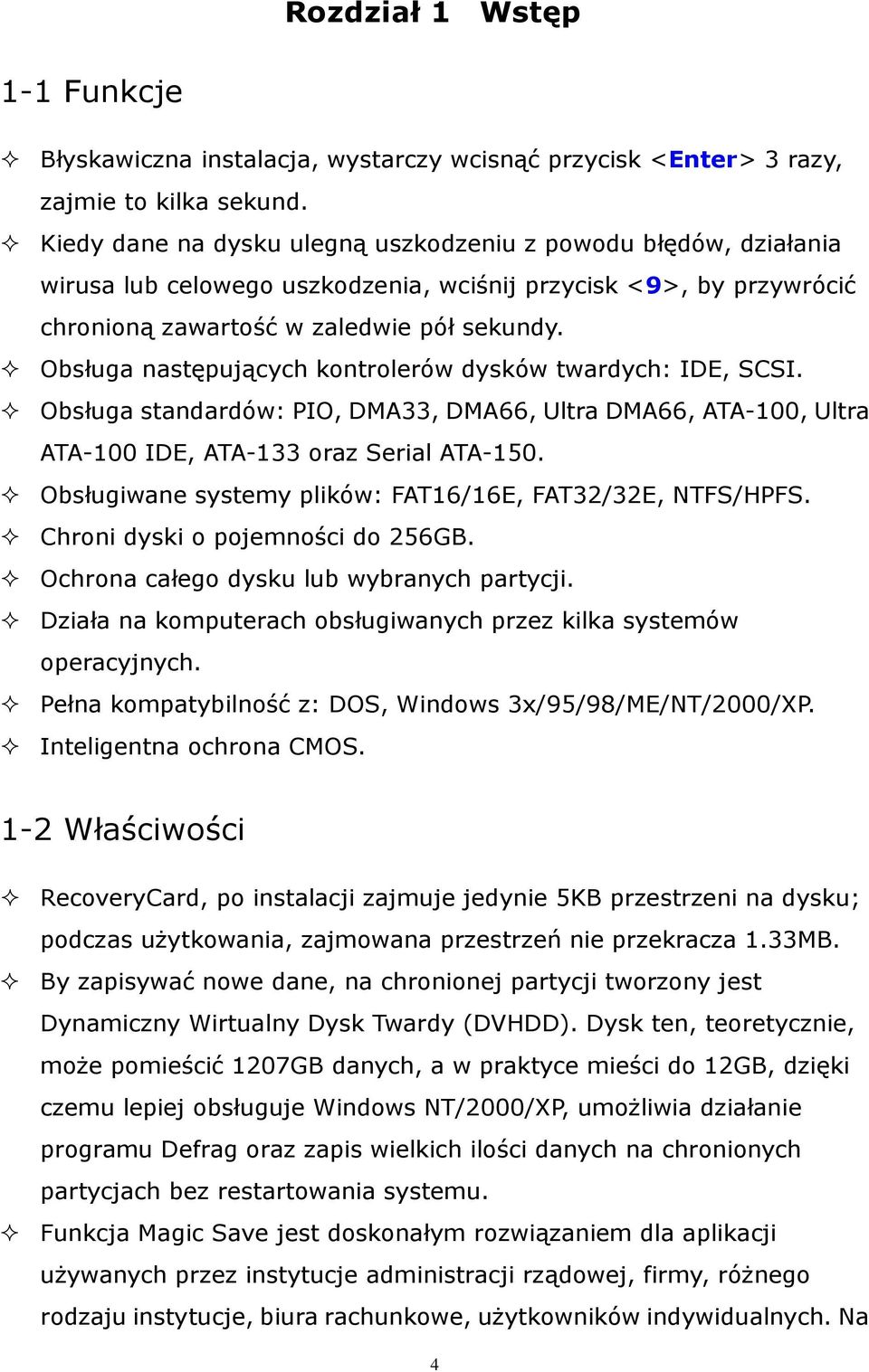 Obsługa następujących kontrolerów dysków twardych: IDE, SCSI. Obsługa standardów: PIO, DMA33, DMA66, Ultra DMA66, ATA-100, Ultra ATA-100 IDE, ATA-133 oraz Serial ATA-150.