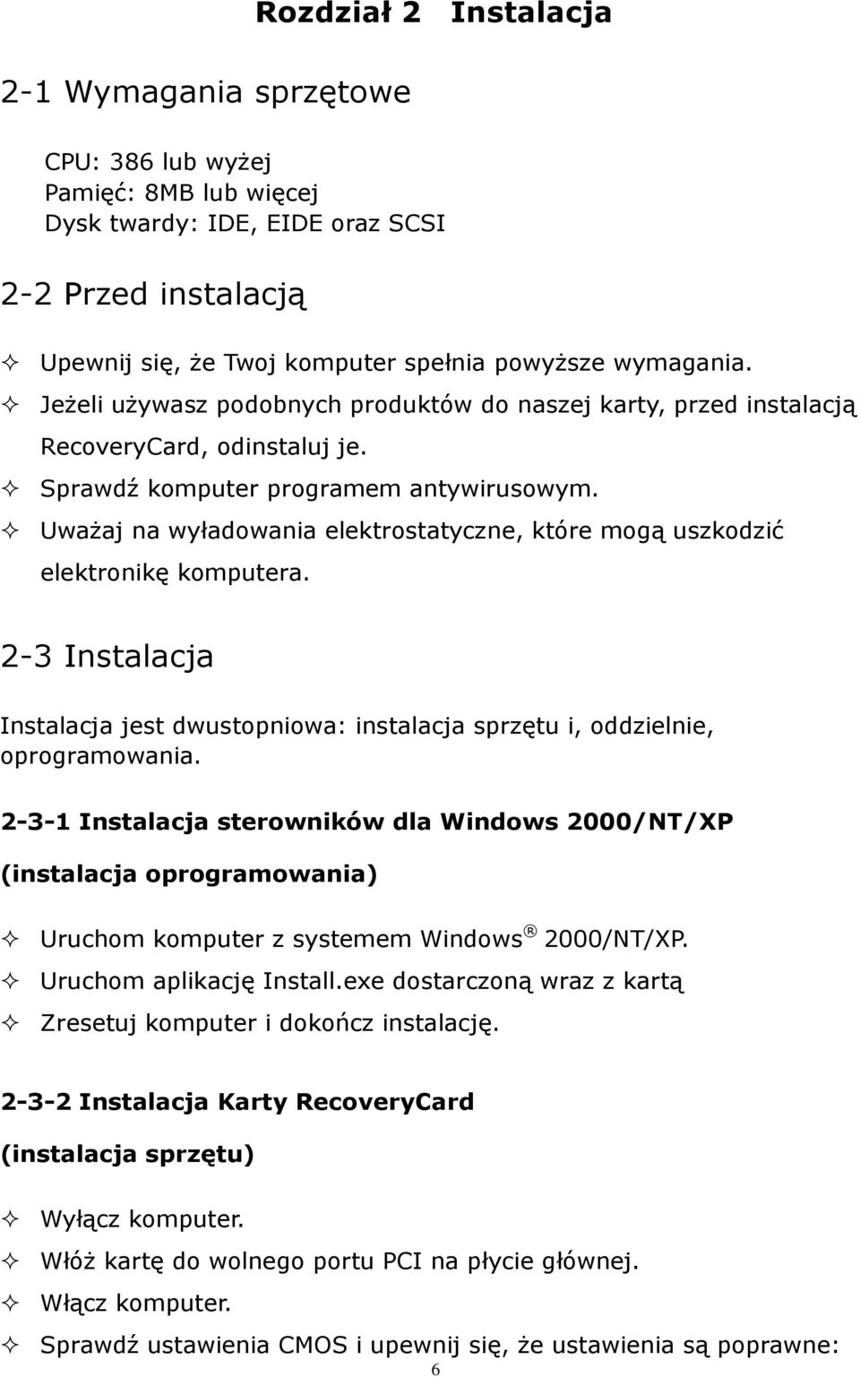 UwaŜaj na wyładowania elektrostatyczne, które mogą uszkodzić elektronikę komputera. 2-3 Instalacja Instalacja jest dwustopniowa: instalacja sprzętu i, oddzielnie, oprogramowania.