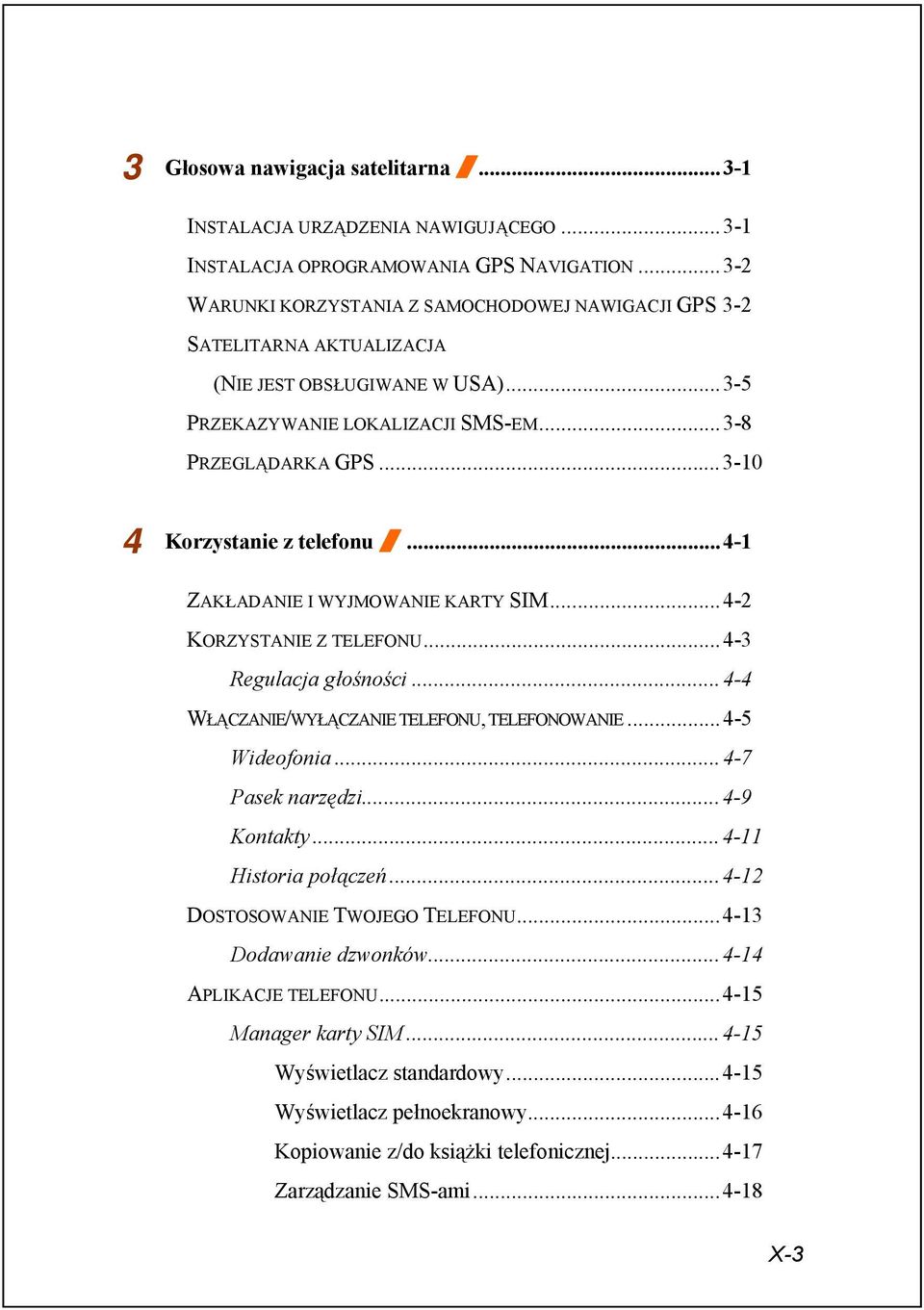 ..3-10 4 Korzystanie z telefonu /...4-1 ZAKŁADANIE I WYJMOWANIE KARTY SIM...4-2 KORZYSTANIE Z TELEFONU...4-3 Regulacja głośności...4-4 WŁĄCZANIE/WYŁĄCZANIE TELEFONU, TELEFONOWANIE...4-5 Wideofonia.