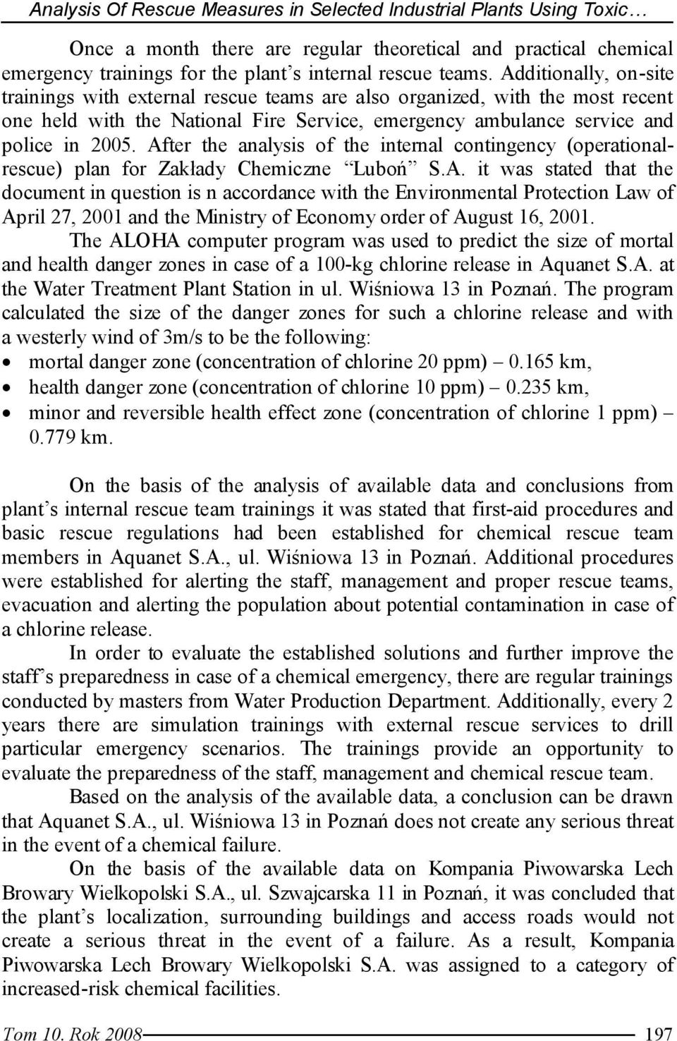 After the analysis of the internal contingency (operationalrescue) plan for Zakłady Chemiczne Luboń S.A. it was stated that the document in question is n accordance with the Environmental Protection Law of April 27, 2001 and the Ministry of Economy order of August 16, 2001.