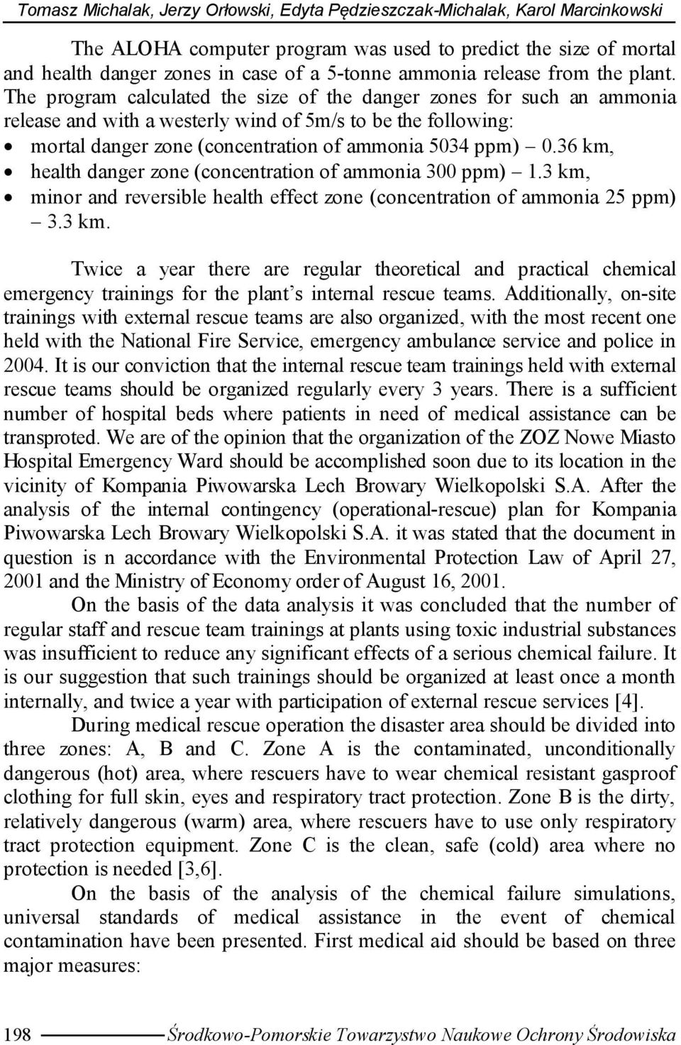 The program calculated the size of the danger zones for such an ammonia release and with a westerly wind of 5m/s to be the following: mortal danger zone (concentration of ammonia 5034 ppm) 0.