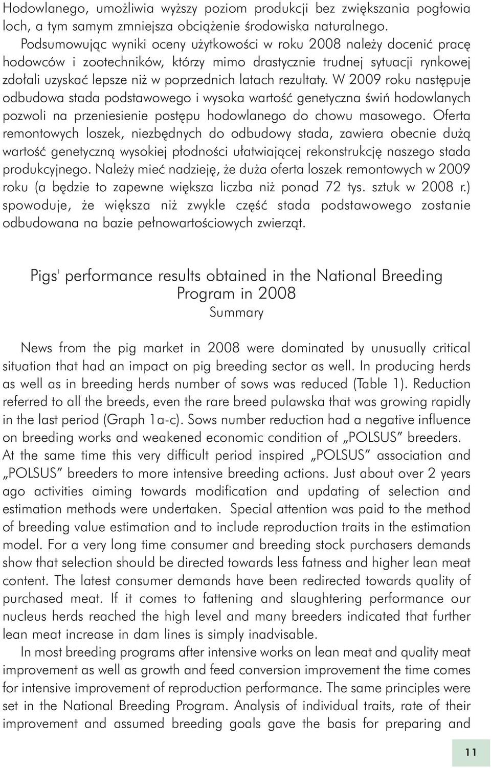 rezultaty. W 2009 roku nastêpuje odbudowa stada podstawowego i wysoka wartoœæ genetyczna œwiñ hodowlanych pozwoli na przeniesienie postêpu hodowlanego do chowu masowego.