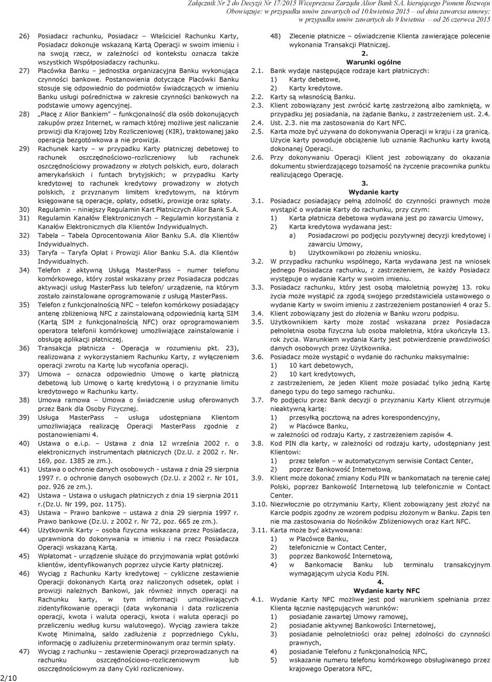 kierującego Pionem Rozwoju Obowiązuje: w przypadku umów zawartych od 10 kwietnia 2015 od dnia zawarcia umowy; w przypadku umów zawartych do 9 kwietnia od 26 czerwca 2015 2/10 26) Posiadacz rachunku,