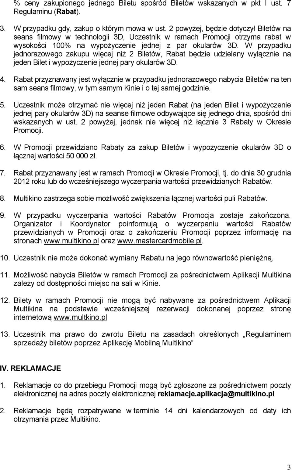 W przypadku jednorazowego zakupu więcej niż 2 Biletów, Rabat będzie udzielany wyłącznie na jeden Bilet i wypożyczenie jednej pary okularów 3D. 4.