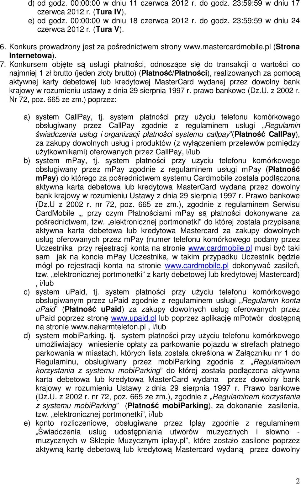 Konkursem objęte są usługi płatności, odnoszące się do transakcji o wartości co najmniej 1 zł brutto (jeden złoty brutto) (Płatność/Płatności), realizowanych za pomocą aktywnej karty debetowej lub