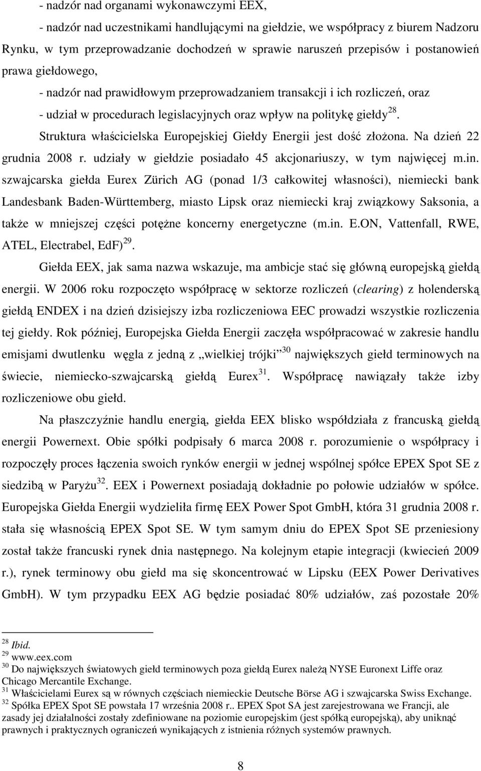 Struktura właścicielska Europejskiej Giełdy Energii jest dość złoŝona. Na dzień 22 grudnia 2008 r. udziały w giełdzie posiadało 45 akcjonariuszy, w tym najwięcej m.in.