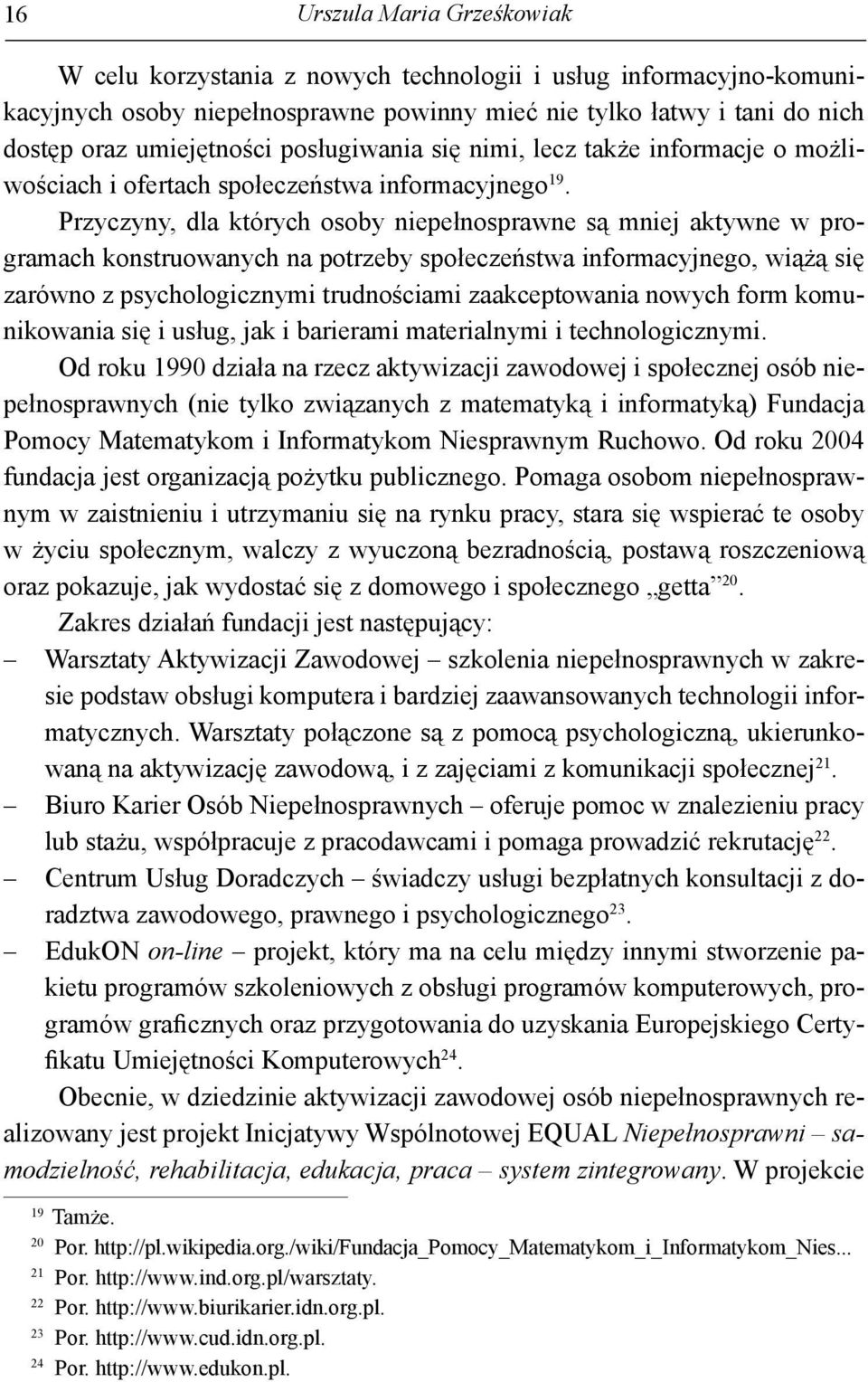 Przyczyny, dla których osoby niepełnosprawne są mniej aktywne w programach konstruowanych na potrzeby społeczeństwa informacyjnego, wiążą się zarówno z psychologicznymi trudnościami zaakceptowania