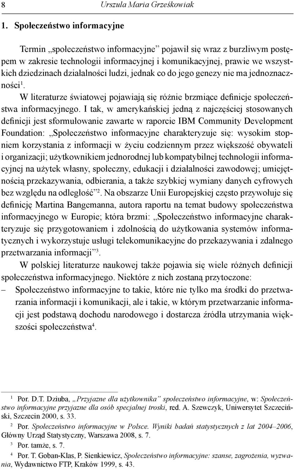 ludzi, jednak co do jego genezy nie ma jednoznaczności 1. W literaturze światowej pojawiają się różnie brzmiące definicje społeczeństwa informacyjnego.