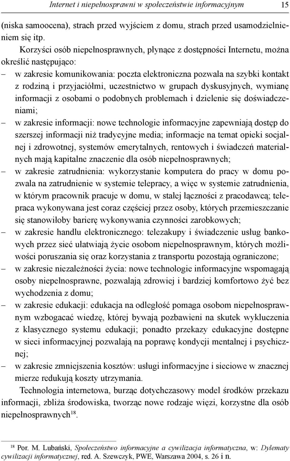 uczestnictwo w grupach dyskusyjnych, wymianę informacji z osobami o podobnych problemach i dzielenie się doświadczeniami; w zakresie informacji: nowe technologie informacyjne zapewniają dostęp do