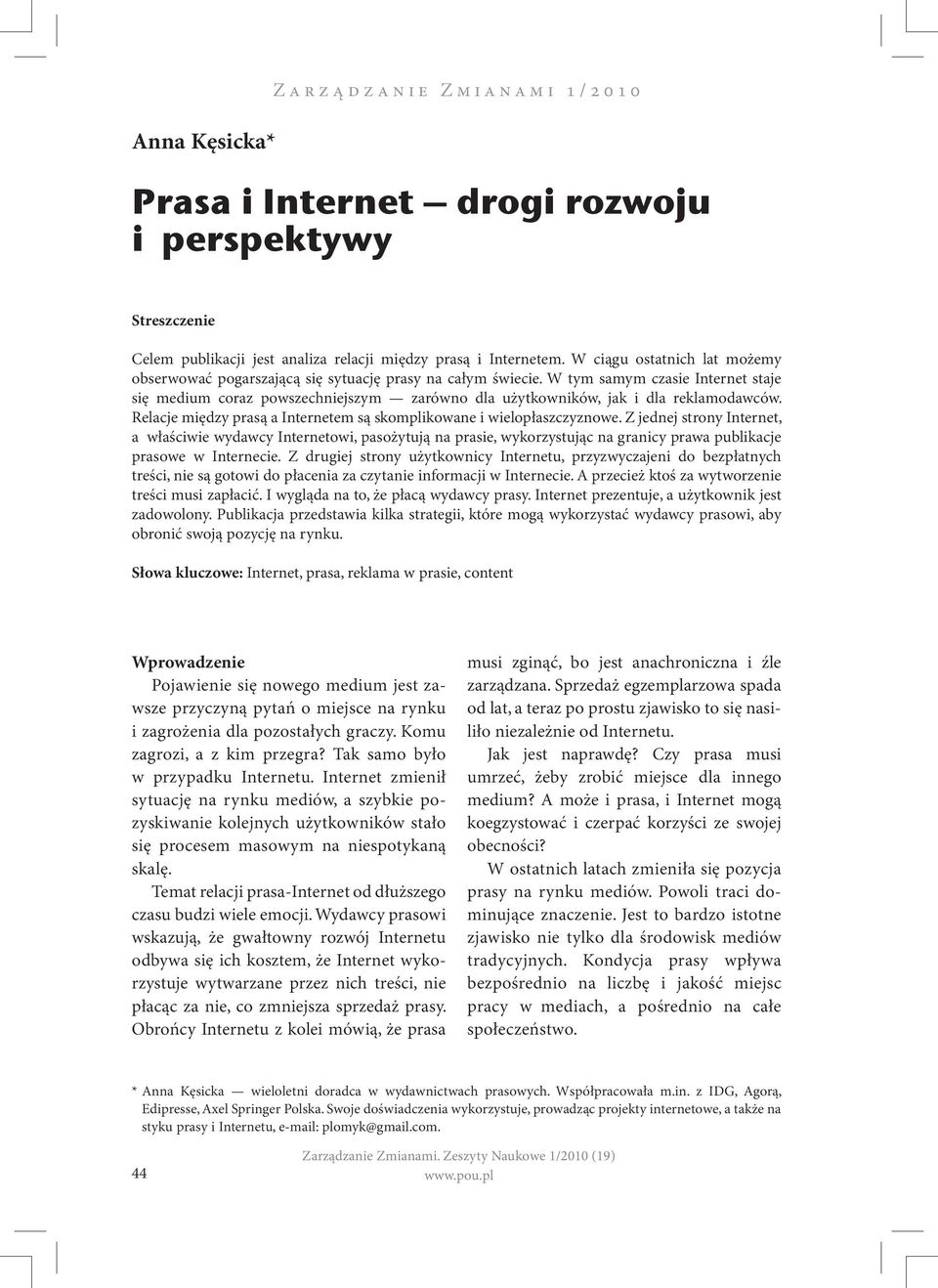 W tym samym czasie Internet staje się medium coraz powszechniejszym zarówno dla użytkowników, jak i dla reklamodawców. Relacje między prasą a Internetem są skomplikowane i wielopłaszczyznowe.