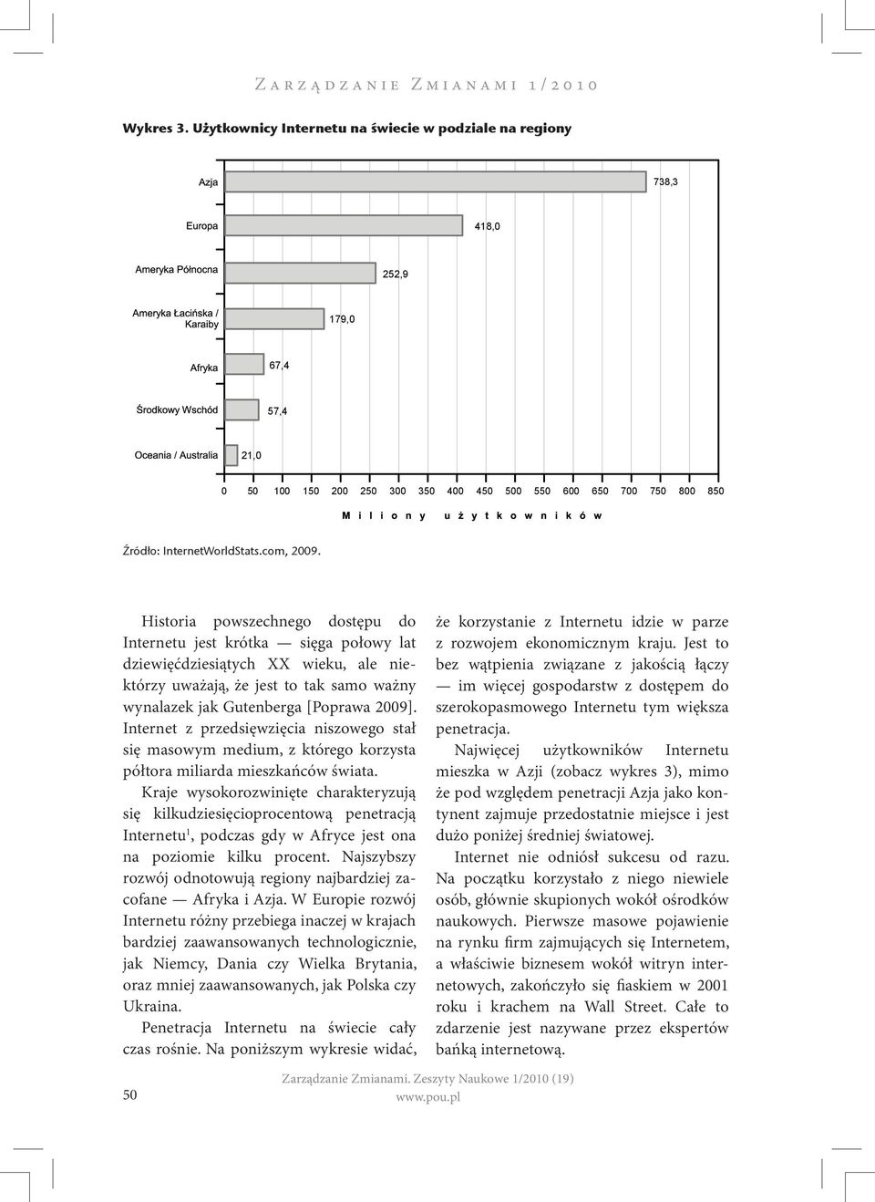 Historia powszechnego dostępu do Internetu jest krótka sięga połowy lat dziewięćdziesiątych XX wieku, ale niektórzy uważają, że jest to tak samo ważny wynalazek jak Gutenberga [Poprawa 2009].