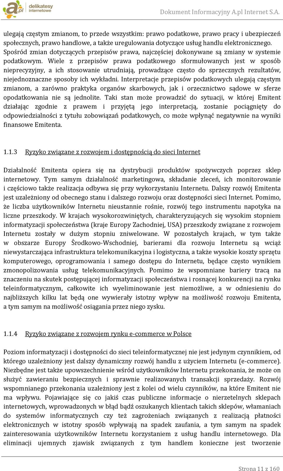 Wiele z przepisów prawa podatkowego sformułowanych jest w sposób nieprecyzyjny, a ich stosowanie utrudniają, prowadzące często do sprzecznych rezultatów, niejednoznaczne sposoby ich wykładni.