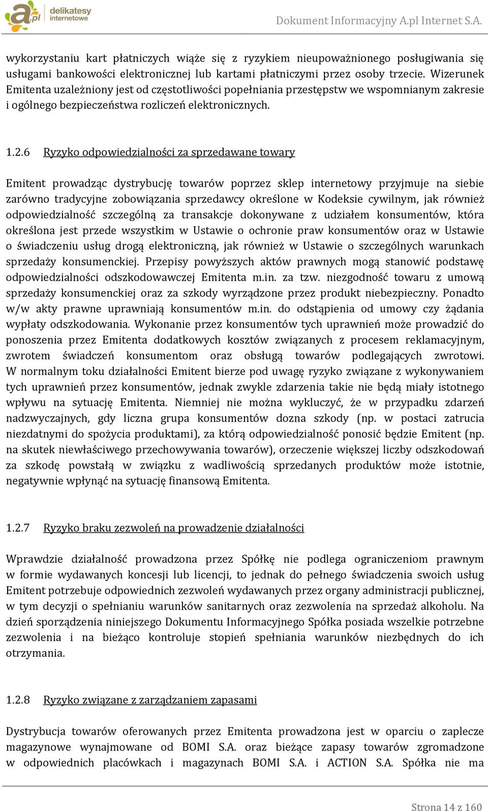 6 Ryzyko odpowiedzialności za sprzedawane towary Emitent prowadząc dystrybucję towarów poprzez sklep internetowy przyjmuje na siebie zarówno tradycyjne zobowiązania sprzedawcy określone w Kodeksie