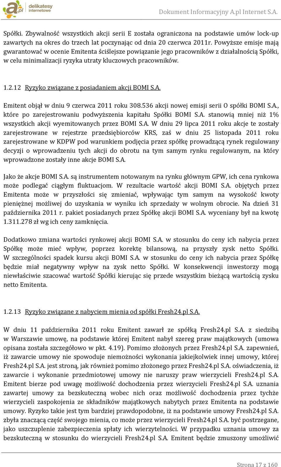 12 Ryzyko związane z posiadaniem akcji BOMI S.A. Emitent objął w dniu 9 czerwca 2011 roku 308.536 akcji nowej emisji serii O spółki BOMI S.A., które po zarejestrowaniu podwyższenia kapitału Spółki BOMI S.