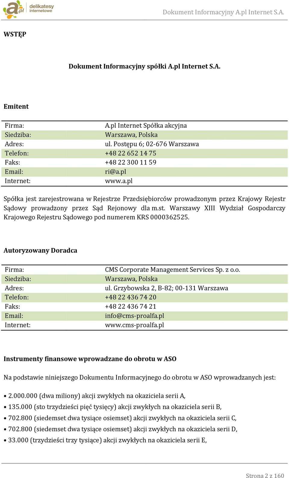 st. Warszawy XIII Wydział Gospodarczy Krajowego Rejestru Sądowego pod numerem KRS 0000362525. Autoryzowany Doradca Firma: CMS Corporate Management Services Sp. z o.o. Siedziba: Warszawa, Polska Adres: ul.