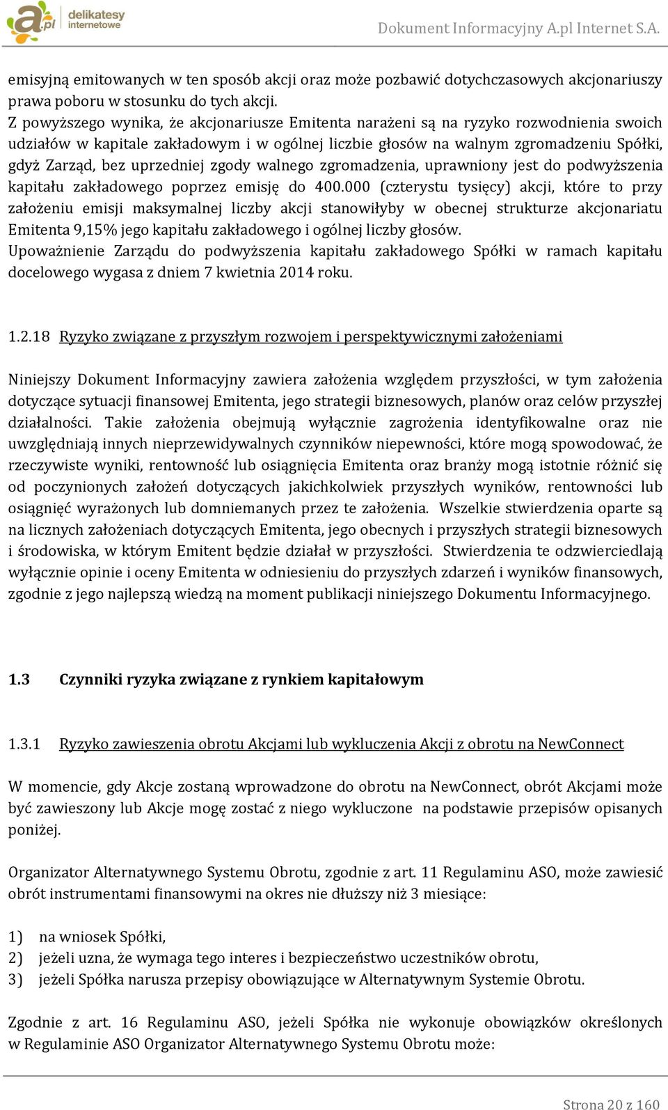 uprzedniej zgody walnego zgromadzenia, uprawniony jest do podwyższenia kapitału zakładowego poprzez emisję do 400.