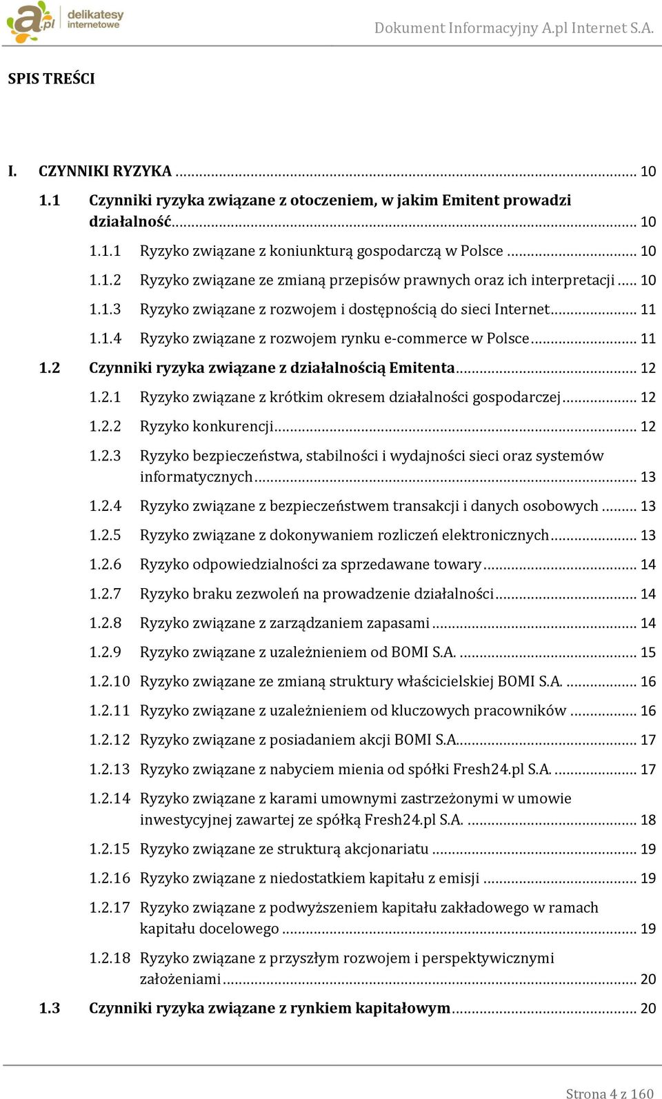 .. 12 1.2.1 Ryzyko związane z krótkim okresem działalności gospodarczej... 12 1.2.2 Ryzyko konkurencji... 12 1.2.3 Ryzyko bezpieczeństwa, stabilności i wydajności sieci oraz systemów informatycznych.