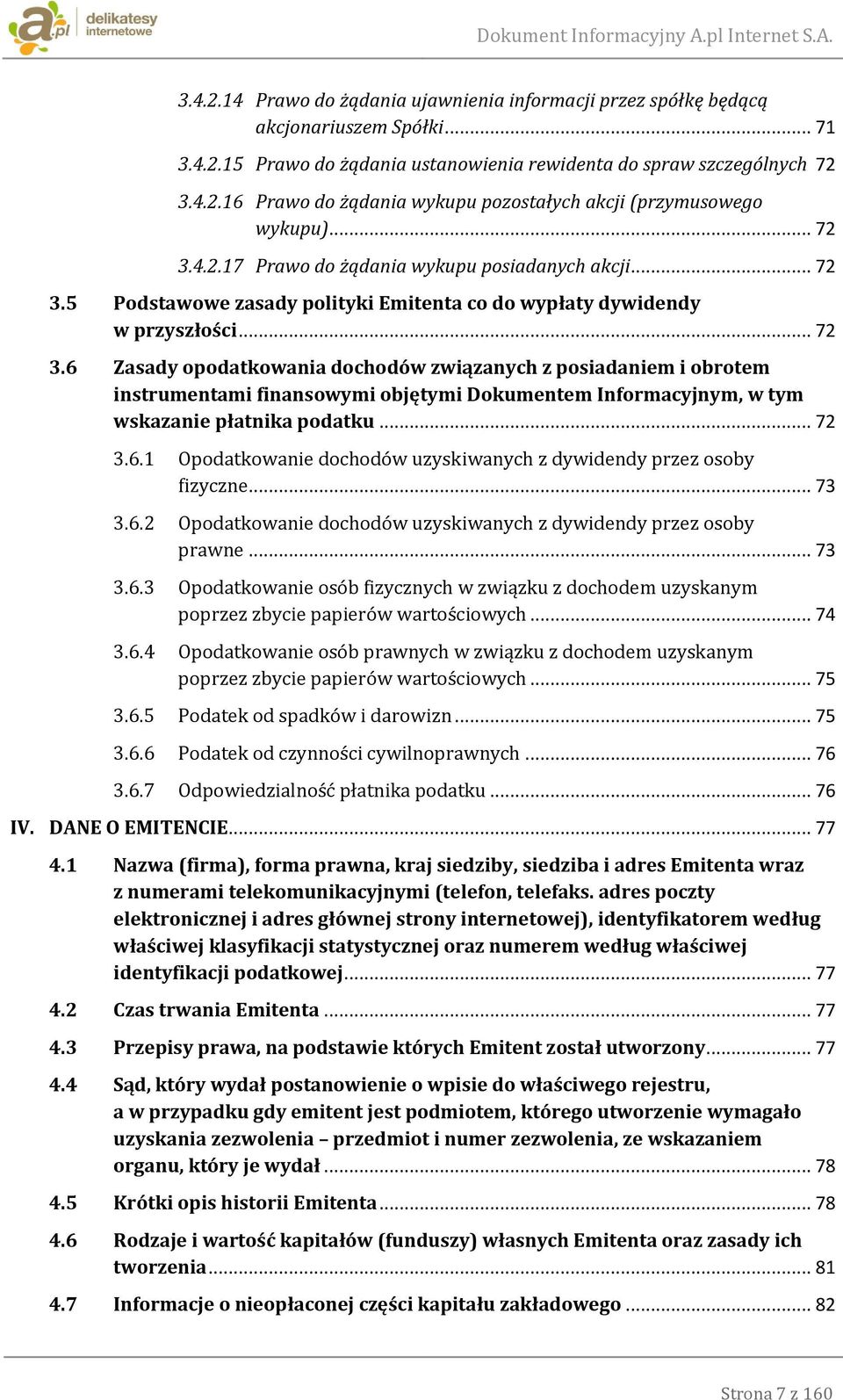 .. 72 3.6.1 Opodatkowanie dochodów uzyskiwanych z dywidendy przez osoby fizyczne... 73 3.6.2 Opodatkowanie dochodów uzyskiwanych z dywidendy przez osoby prawne... 73 3.6.3 Opodatkowanie osób fizycznych w związku z dochodem uzyskanym poprzez zbycie papierów wartościowych.