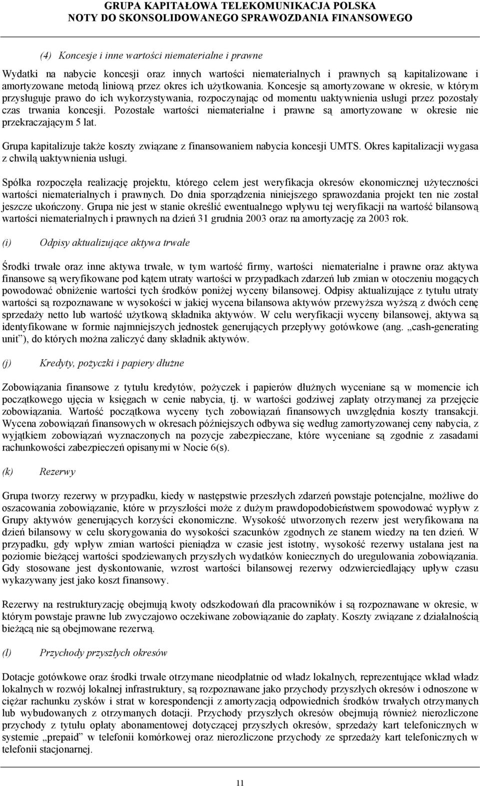 Pozostałe wartości niematerialne i prawne są amortyzowane w okresie nie przekraczającym 5 lat. Grupa kapitalizuje także koszty związane z finansowaniem nabycia koncesji UMTS.