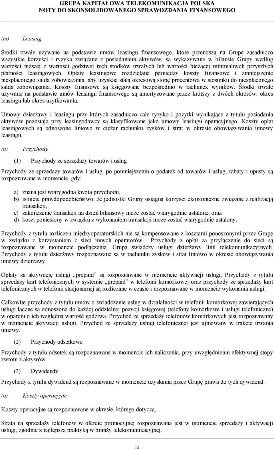 Opłaty leasingowe rozdzielane pomiędzy koszty finansowe i zmniejszenie niespłaconego salda zobowiązania, aby uzyskać stałą okresową stopę procentową w stosunku do niespłaconego salda zobowiązania.