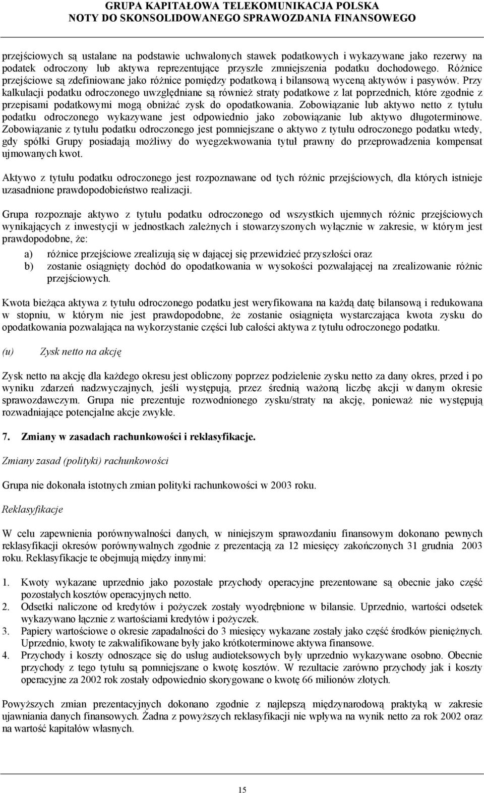 Przy kalkulacji podatku odroczonego uwzględniane są również straty podatkowe z lat poprzednich, które zgodnie z przepisami podatkowymi mogą obniżać zysk do opodatkowania.