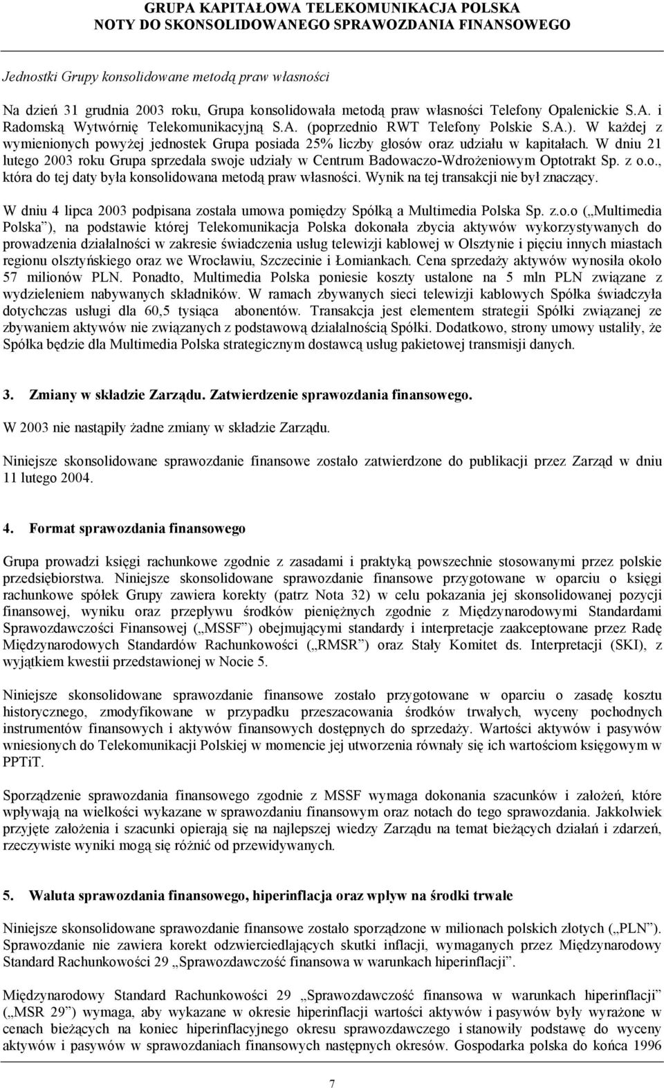 W dniu 21 lutego 2003 roku Grupa sprzedała swoje udziały w Centrum Badowaczo-Wdrożeniowym Optotrakt Sp. z o.o., która do tej daty była konsolidowana metodą praw własności.