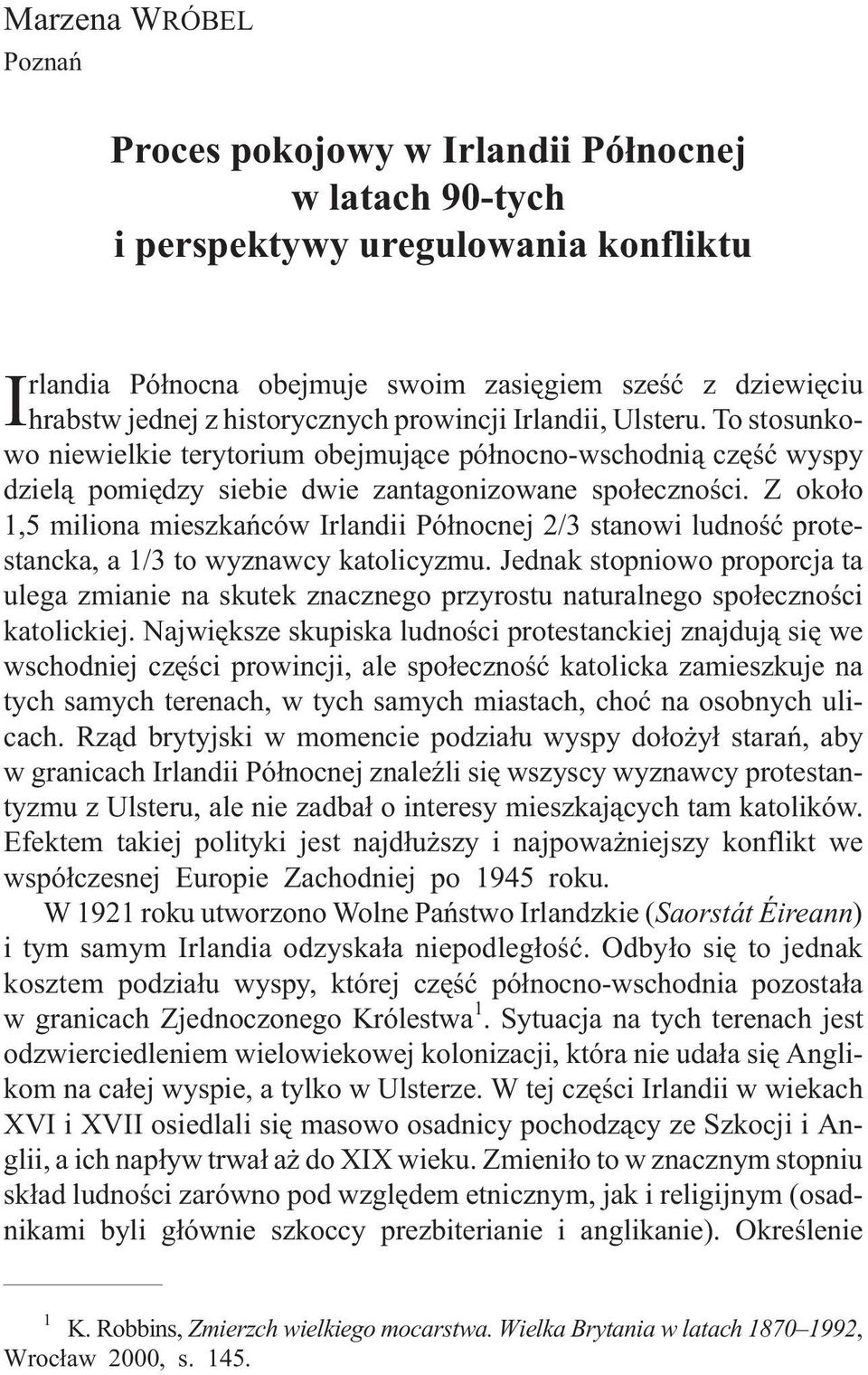 Z oko³o 1,5 miliona mieszkañców Irlandii Pó³nocnej 2/3 stanowi ludnoœæ protestancka, a 1/3 to wyznawcy katolicyzmu.