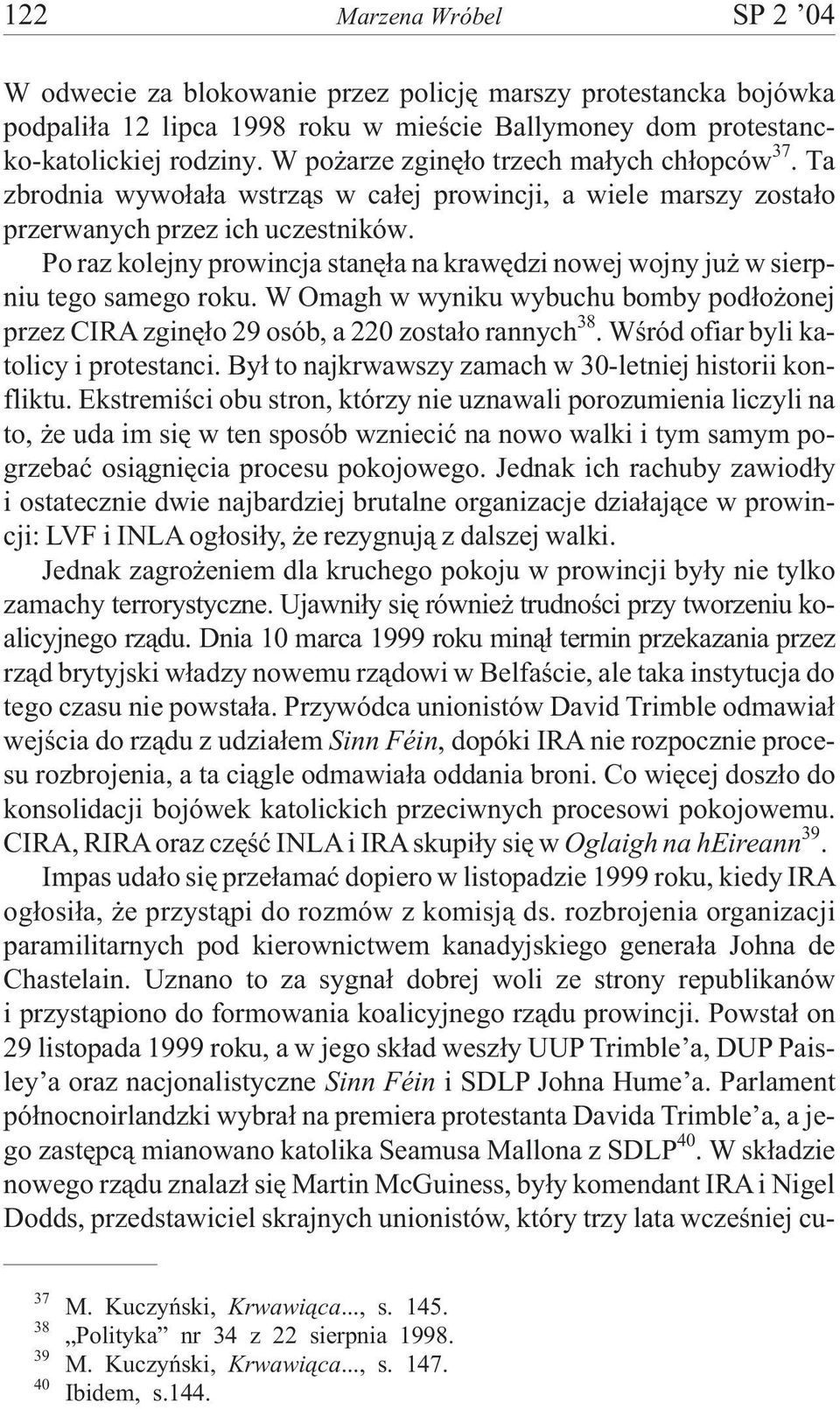 Po raz kolejny prowincja stanê³a na krawêdzi nowej wojny ju w sierpniu tego samego roku. W Omagh w wyniku wybuchu bomby pod³o onej przez CIRA zginê³o 29 osób, a 220 zosta³o rannych 38.