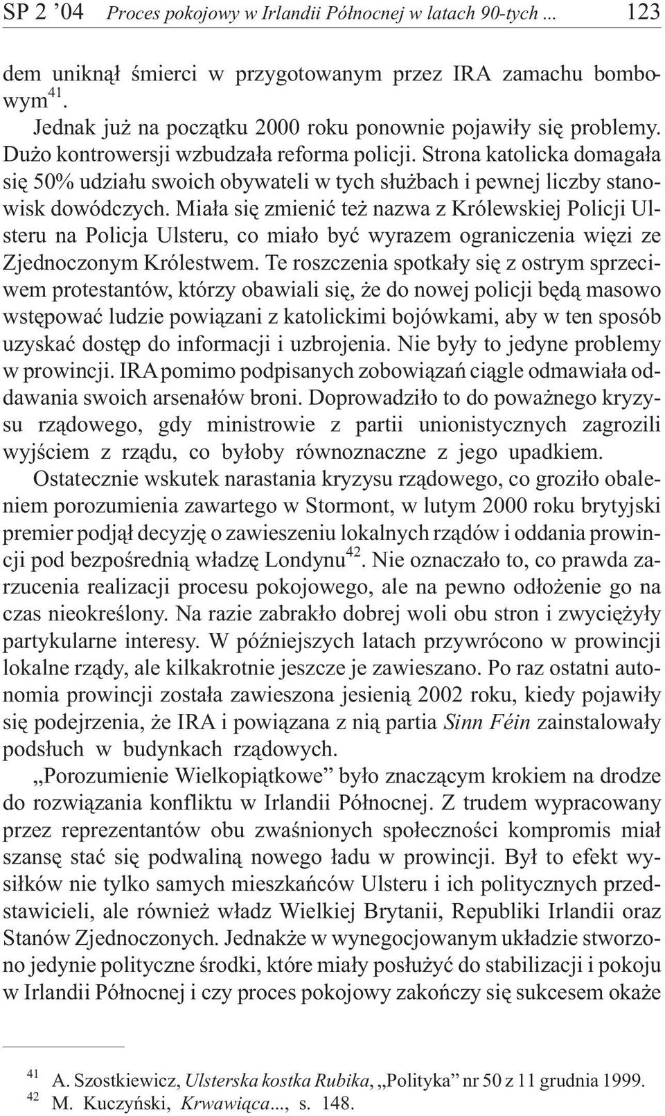 Mia³a siê zmieniæ te nazwa z Królewskiej Policji Ulsteru na Policja Ulsteru, co mia³o byæ wyrazem ograniczenia wiêzi ze Zjednoczonym Królestwem.