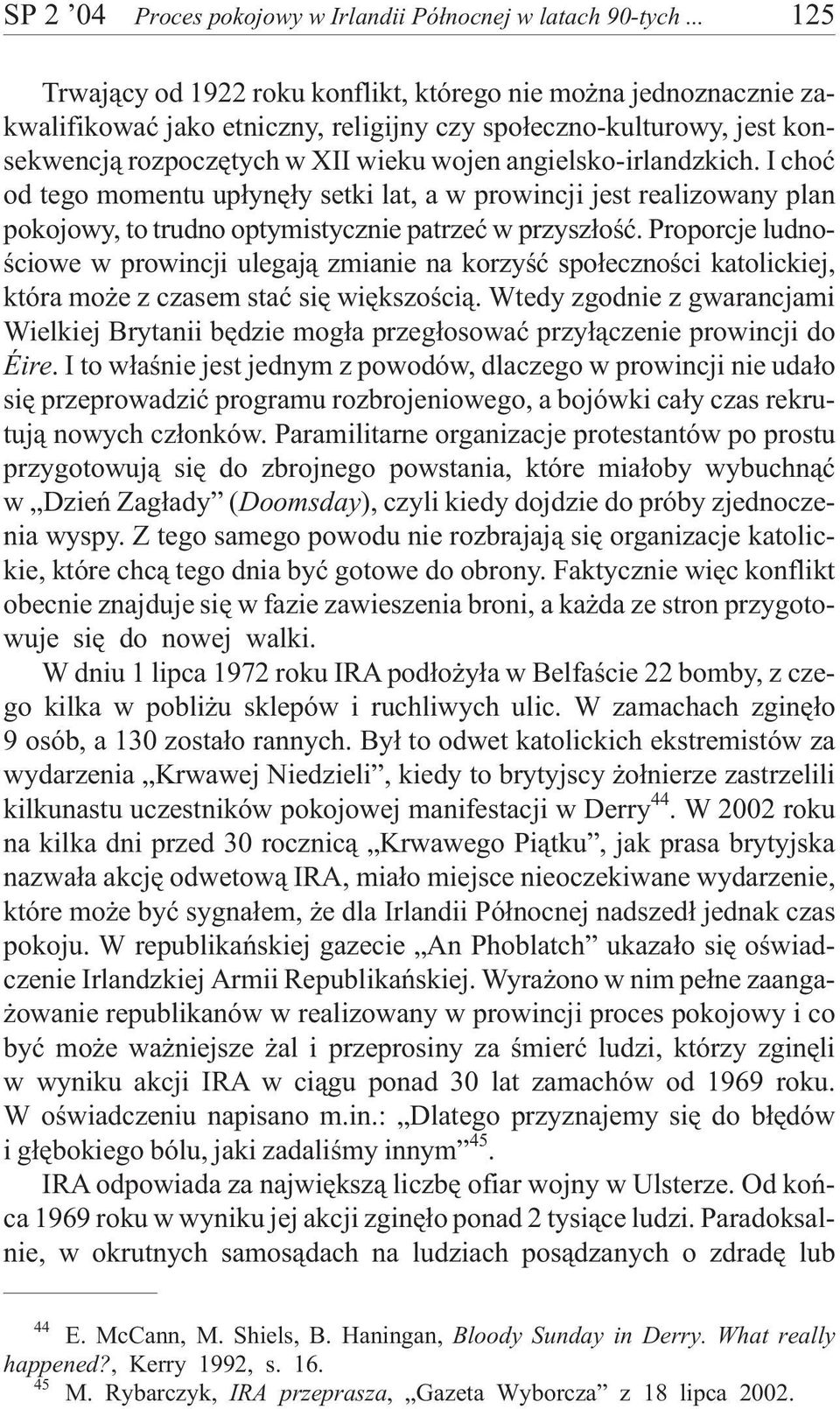 angielsko-irlandzkich. I choæ od tego momentu up³ynê³y setki lat, a w prowincji jest realizowany plan pokojowy, to trudno optymistycznie patrzeæ w przysz³oœæ.