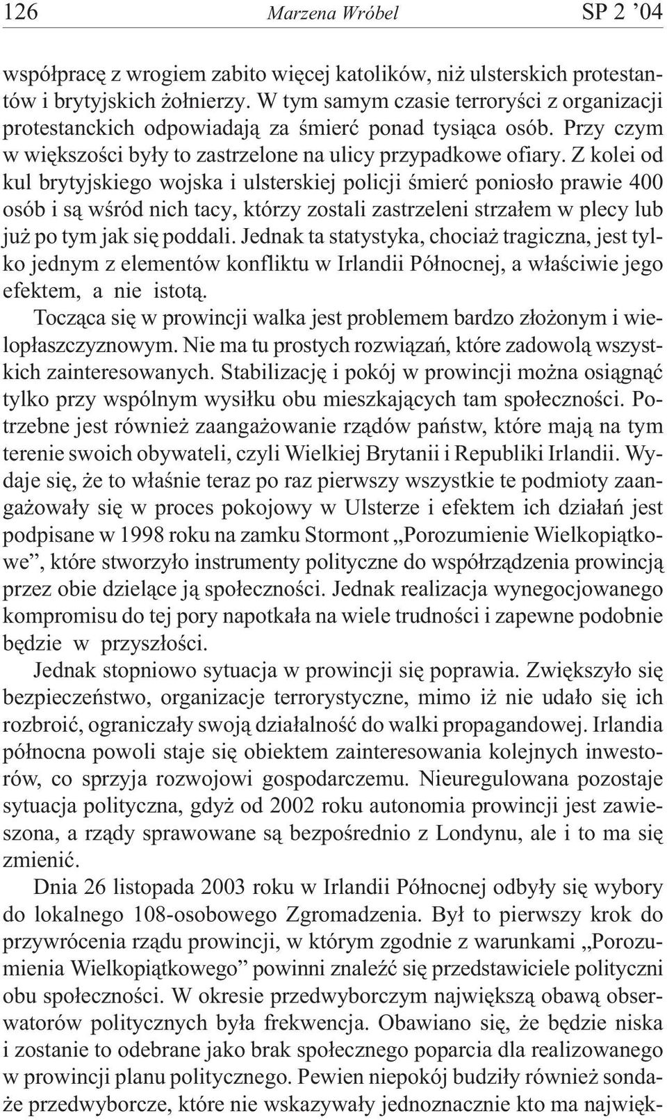 Z kolei od kul brytyjskiego wojska i ulsterskiej policji œmieræ ponios³o prawie 400 osób i s¹ wœród nich tacy, którzy zostali zastrzeleni strza³em w plecy lub ju po tym jak siê poddali.