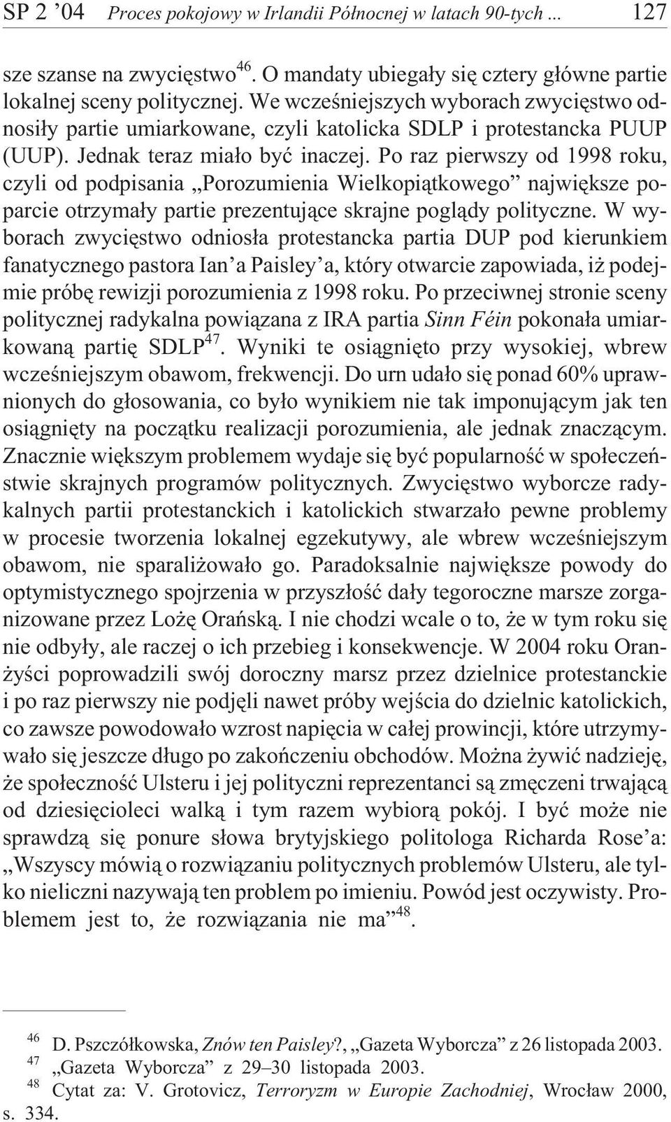 Po raz pierwszy od 1998 roku, czyli od podpisania Porozumienia Wielkopi¹tkowego najwiêksze poparcie otrzyma³y partie prezentuj¹ce skrajne pogl¹dy polityczne.