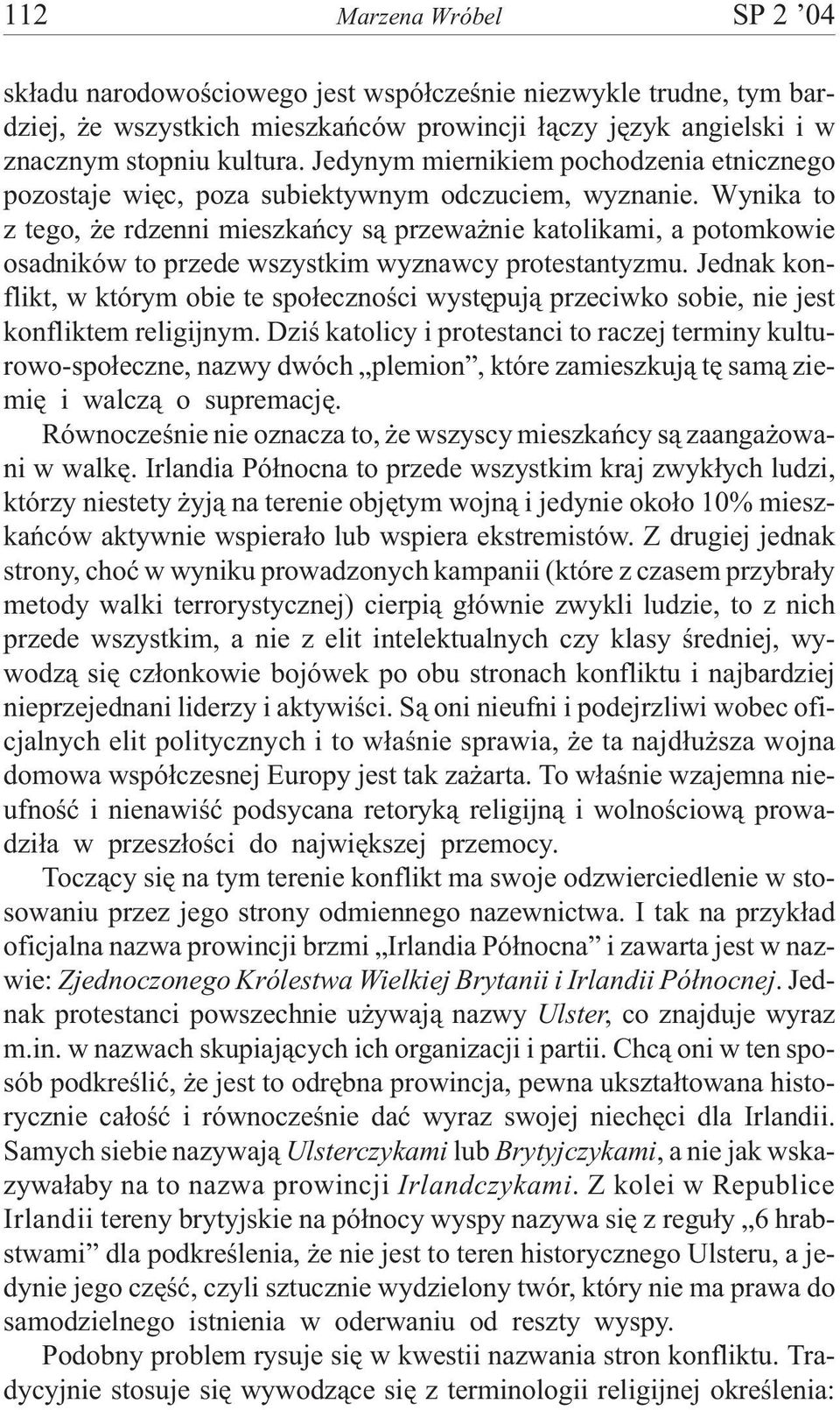 Wynika to z tego, e rdzenni mieszkañcy s¹ przewa nie katolikami, a potomkowie osadników to przede wszystkim wyznawcy protestantyzmu.