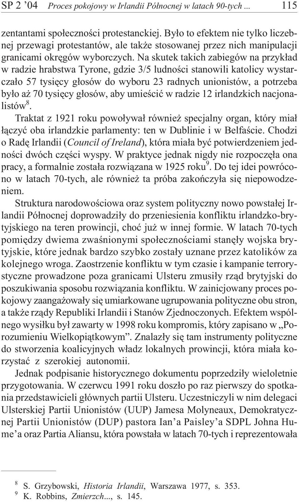 Na skutek takich zabiegów na przyk³ad w radzie hrabstwa Tyrone, gdzie 3/5 ludnoœci stanowili katolicy wystarcza³o 57 tysiêcy g³osów do wyboru 23 radnych unionistów, a potrzeba by³o a 70 tysiêcy