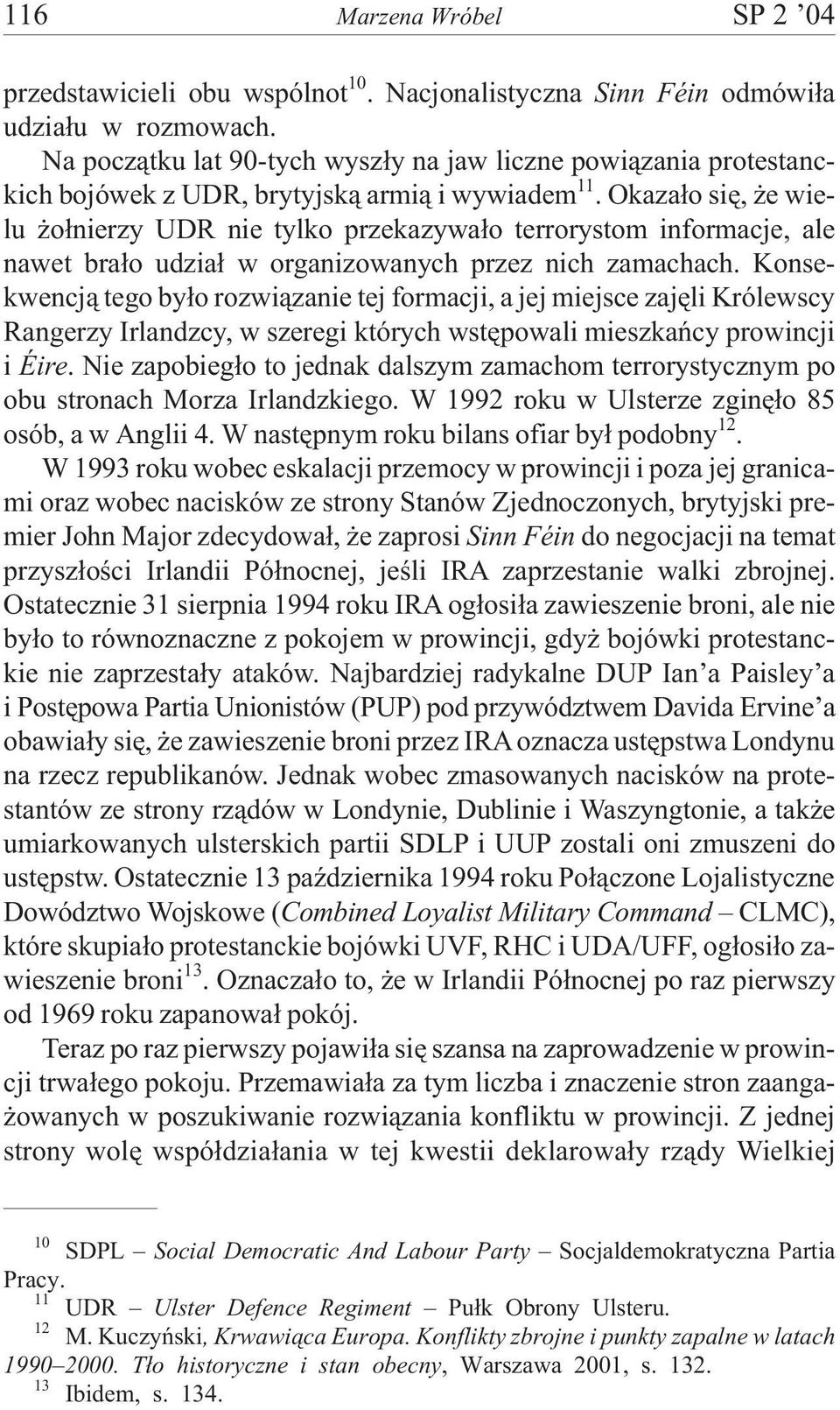 Okaza³o siê, e wielu o³nierzy UDR nie tylko przekazywa³o terrorystom informacje, ale nawet bra³o udzia³ w organizowanych przez nich zamachach.