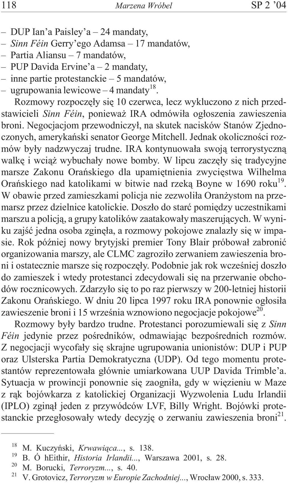 Negocjacjom przewodniczy³, na skutek nacisków Stanów Zjednoczonych, amerykañski senator George Mitchell. Jednak okolicznoœci rozmów by³y nadzwyczaj trudne.