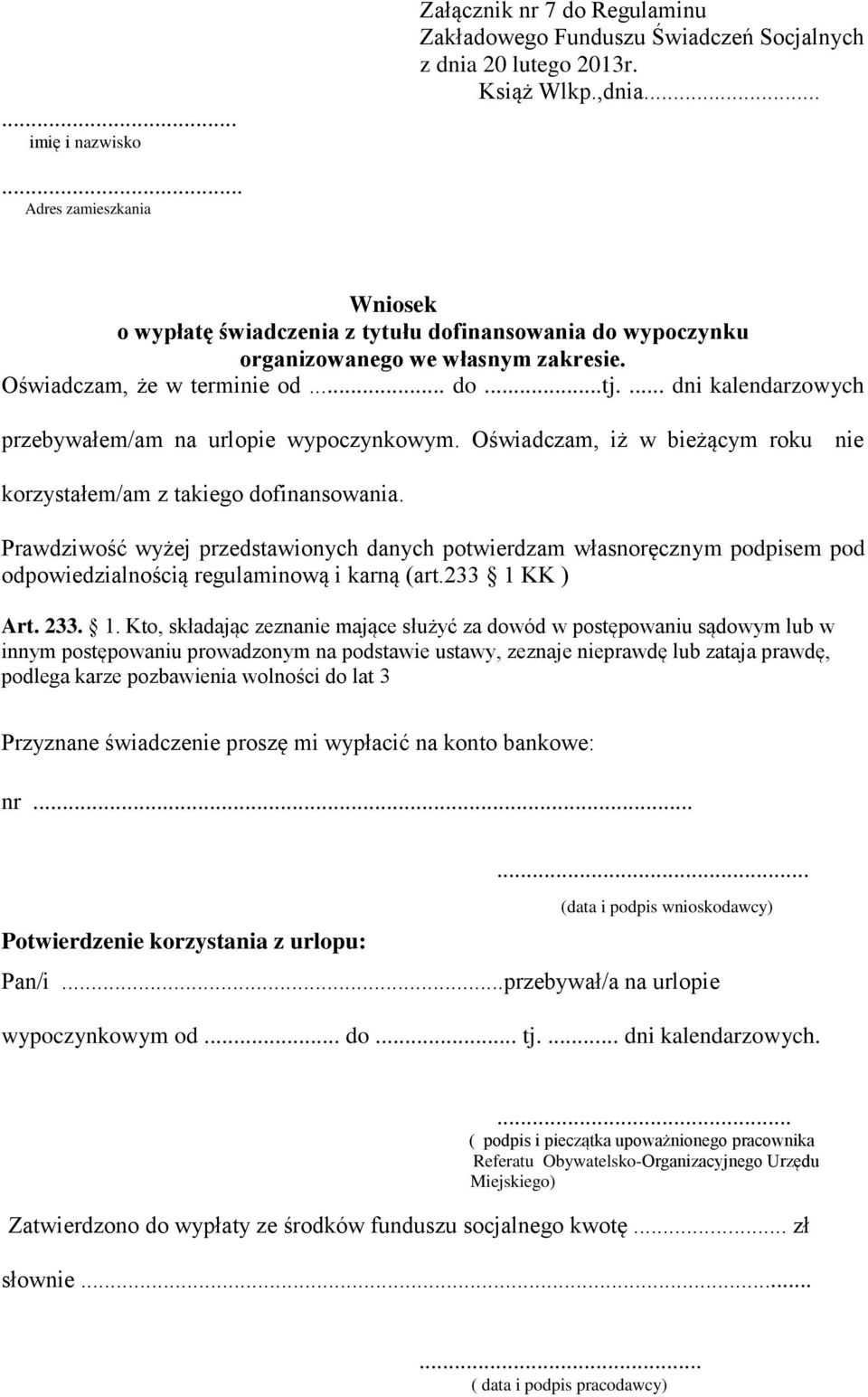 ... dni kalendarzowych przebywałem/am na urlopie wypoczynkowym. Oświadczam, iż w bieżącym roku nie korzystałem/am z takiego dofinansowania.