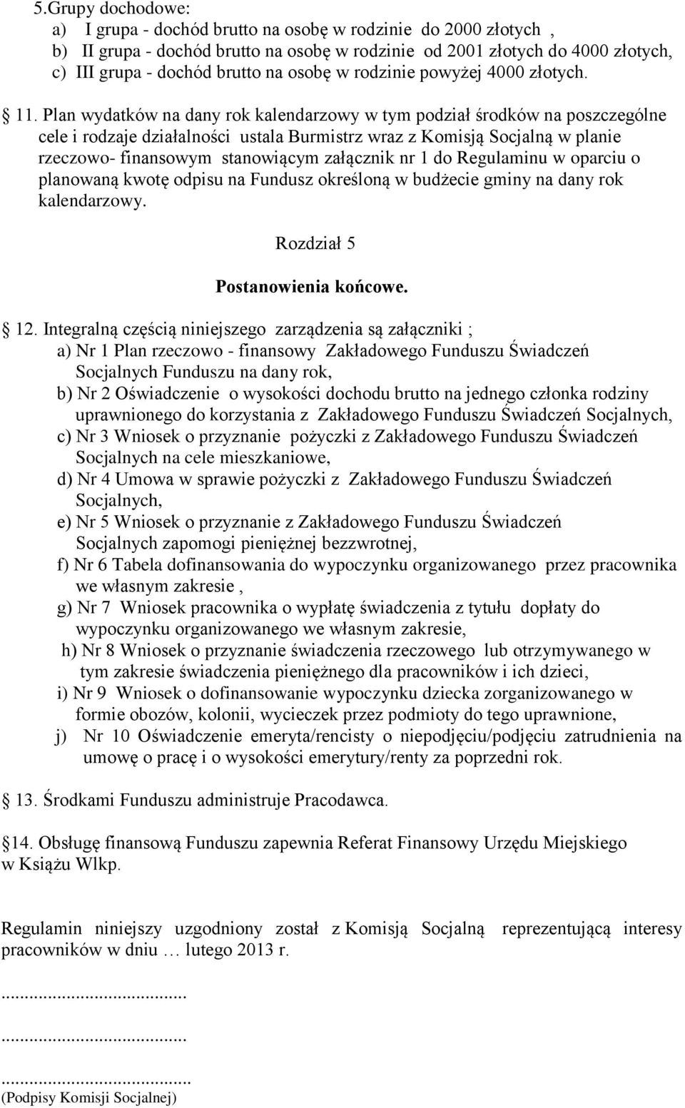 Plan wydatków na dany rok kalendarzowy w tym podział środków na poszczególne cele i rodzaje działalności ustala Burmistrz wraz z Komisją Socjalną w planie rzeczowo- finansowym stanowiącym załącznik