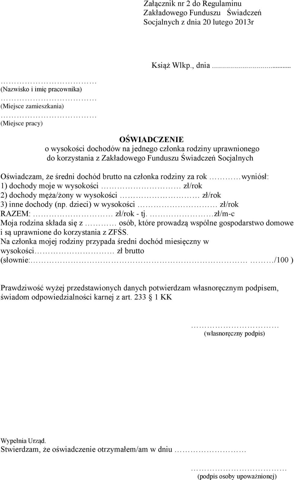 Socjalnych Oświadczam, że średni dochód brutto na członka rodziny za rok wyniósł: 1) dochody moje w wysokości zł/rok 2) dochody męża/żony w wysokości zł/rok 3) inne dochody (np.