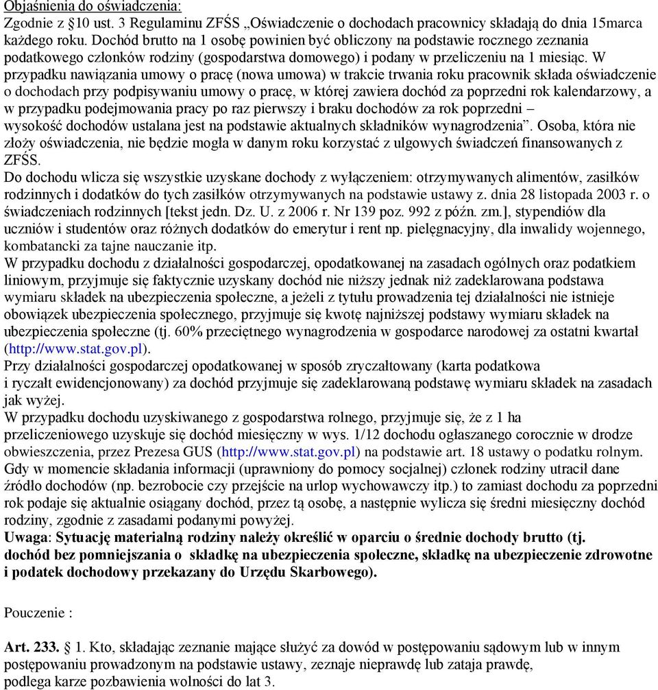 W przypadku nawiązania umowy o pracę (nowa umowa) w trakcie trwania roku pracownik składa oświadczenie o dochodach przy podpisywaniu umowy o pracę, w której zawiera dochód za poprzedni rok