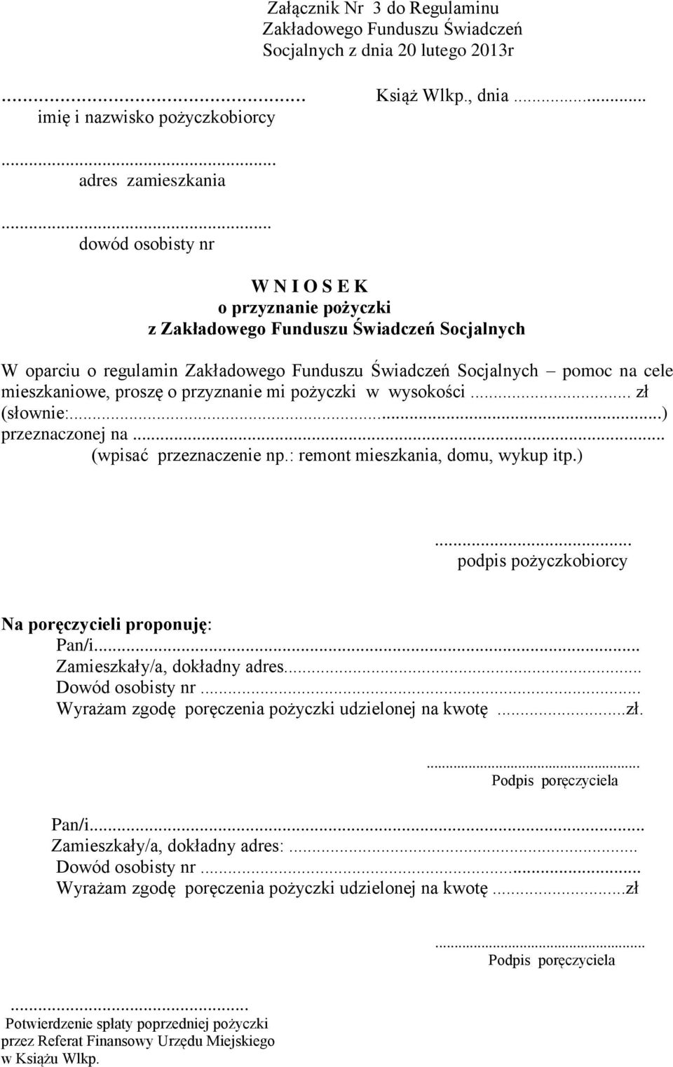 o przyznanie mi pożyczki w wysokości... zł (słownie:...) przeznaczonej na... (wpisać przeznaczenie np.: remont mieszkania, domu, wykup itp.)... podpis pożyczkobiorcy Na poręczycieli proponuję: Pan/i.