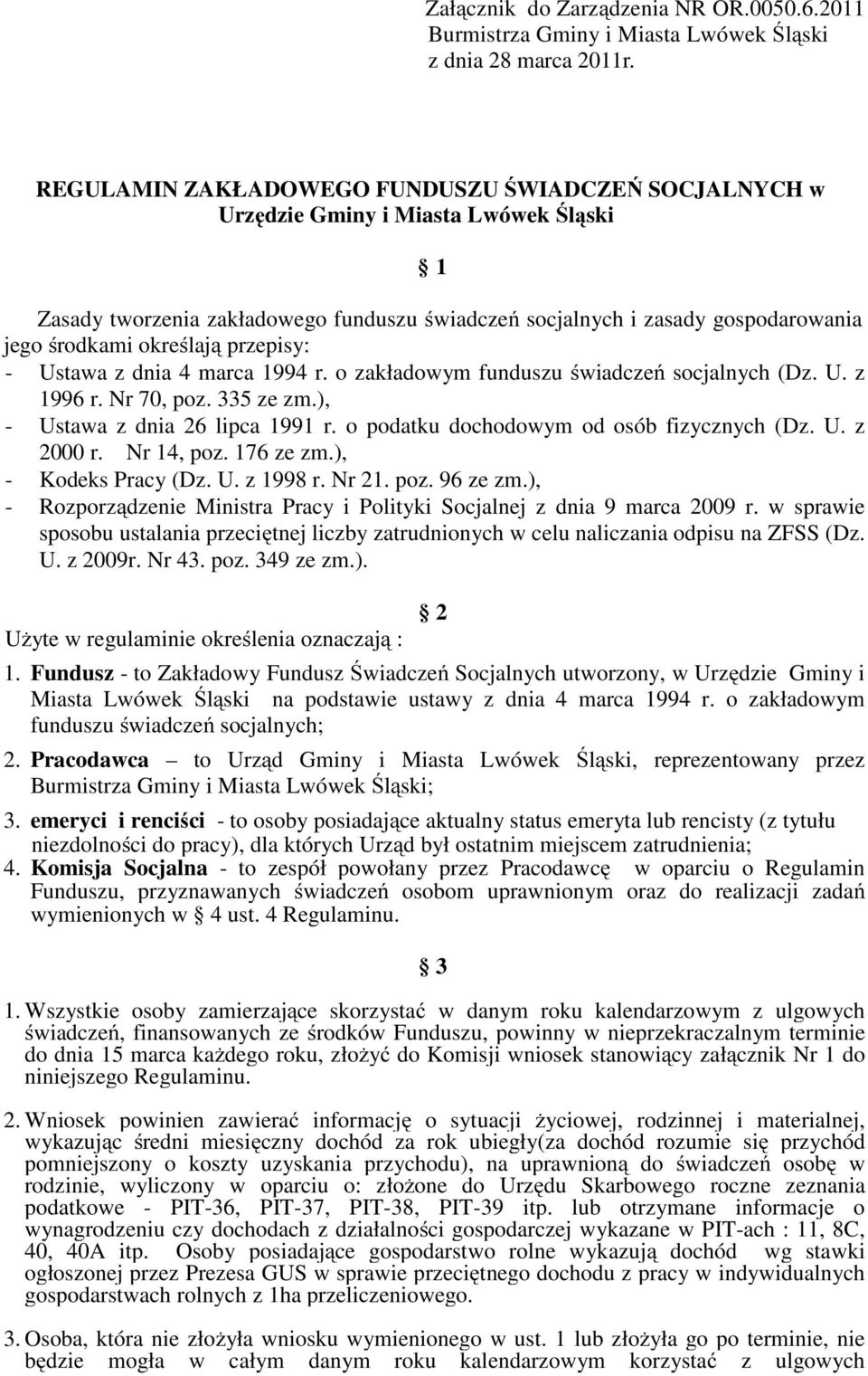 określają przepisy: - Ustawa z dnia 4 marca 1994 r. o zakładowym funduszu świadczeń socjalnych (Dz. U. z 1996 r. Nr 70, poz. 335 ze zm.), - Ustawa z dnia 26 lipca 1991 r.