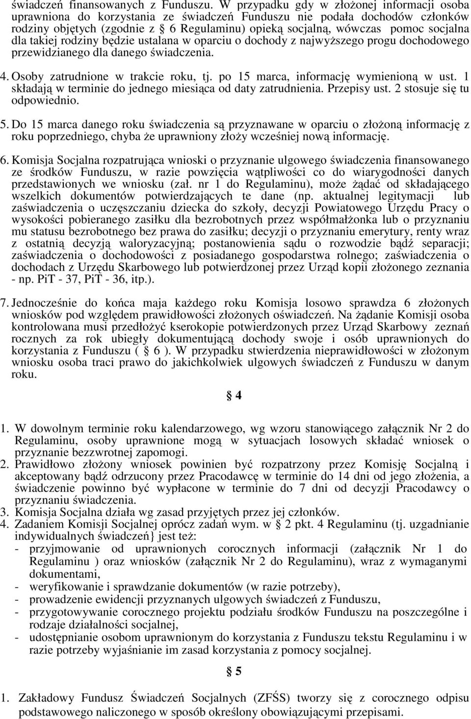 socjalna dla takiej rodziny będzie ustalana w oparciu o dochody z najwyższego progu dochodowego przewidzianego dla danego świadczenia. 4. Osoby zatrudnione w trakcie roku, tj.