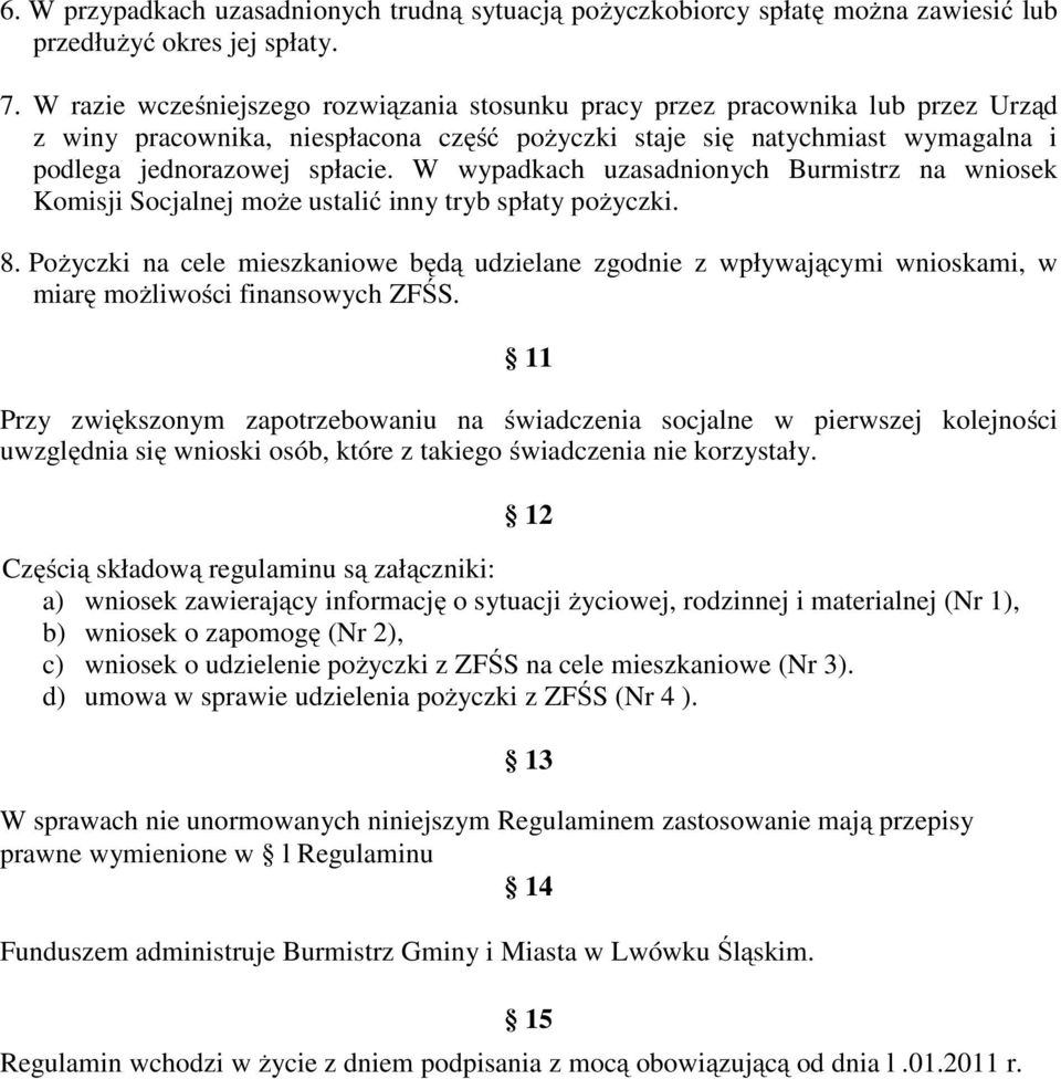 W wypadkach uzasadnionych Burmistrz na wniosek Komisji Socjalnej może ustalić inny tryb spłaty pożyczki. 8.