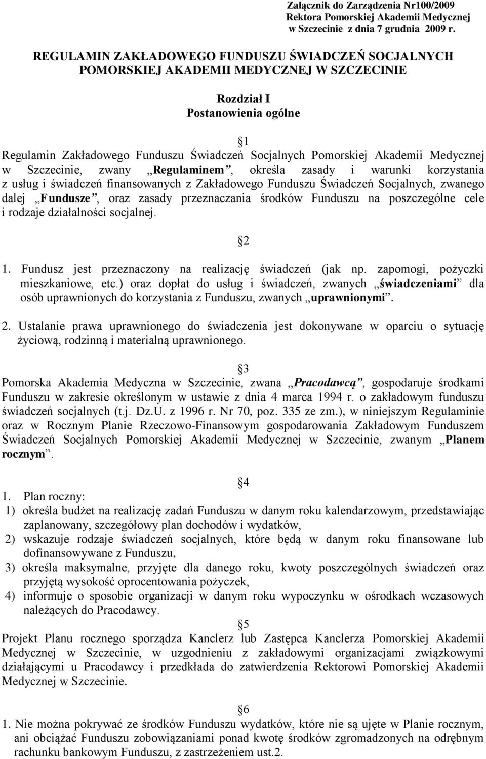 Akademii Medycznej w Szczecinie, zwany Regulaminem, określa zasady i warunki korzystania z usług i świadczeń finansowanych z Zakładowego Funduszu Świadczeń Socjalnych, zwanego dalej Fundusze, oraz